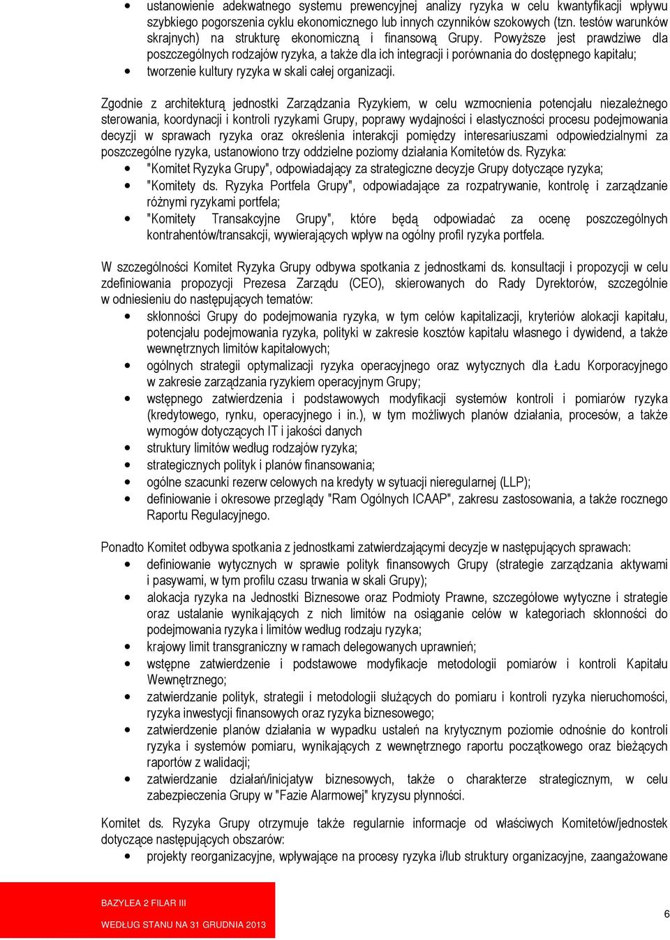 Powyższe jest prawdziwe dla poszczególnych rodzajów ryzyka, a także dla ich integracji i porównania do dostępnego kapitału; tworzenie kultury ryzyka w skali całej organizacji.