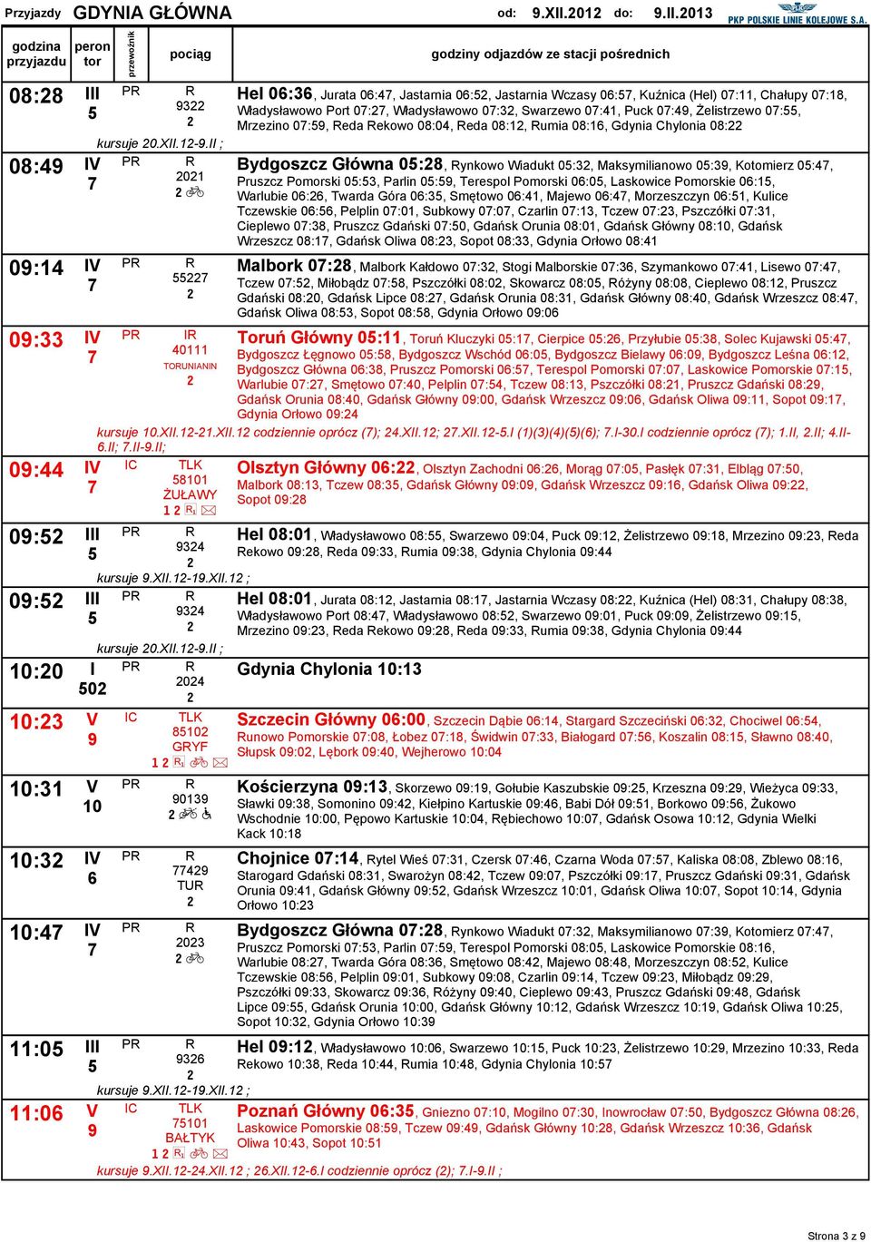 Żelistrzewo 0:, Mrzezino 0:, Reda Rekowo 08:04, Reda 08:12, Rumia 08:1, Gdynia Chylonia 08:22 Bydgoszcz Główna 0:28, Rynkowo Wiadukt 0:32, Maksymilianowo 0:3, Kotomierz 0:4, Pruszcz Pomorski 0:3,