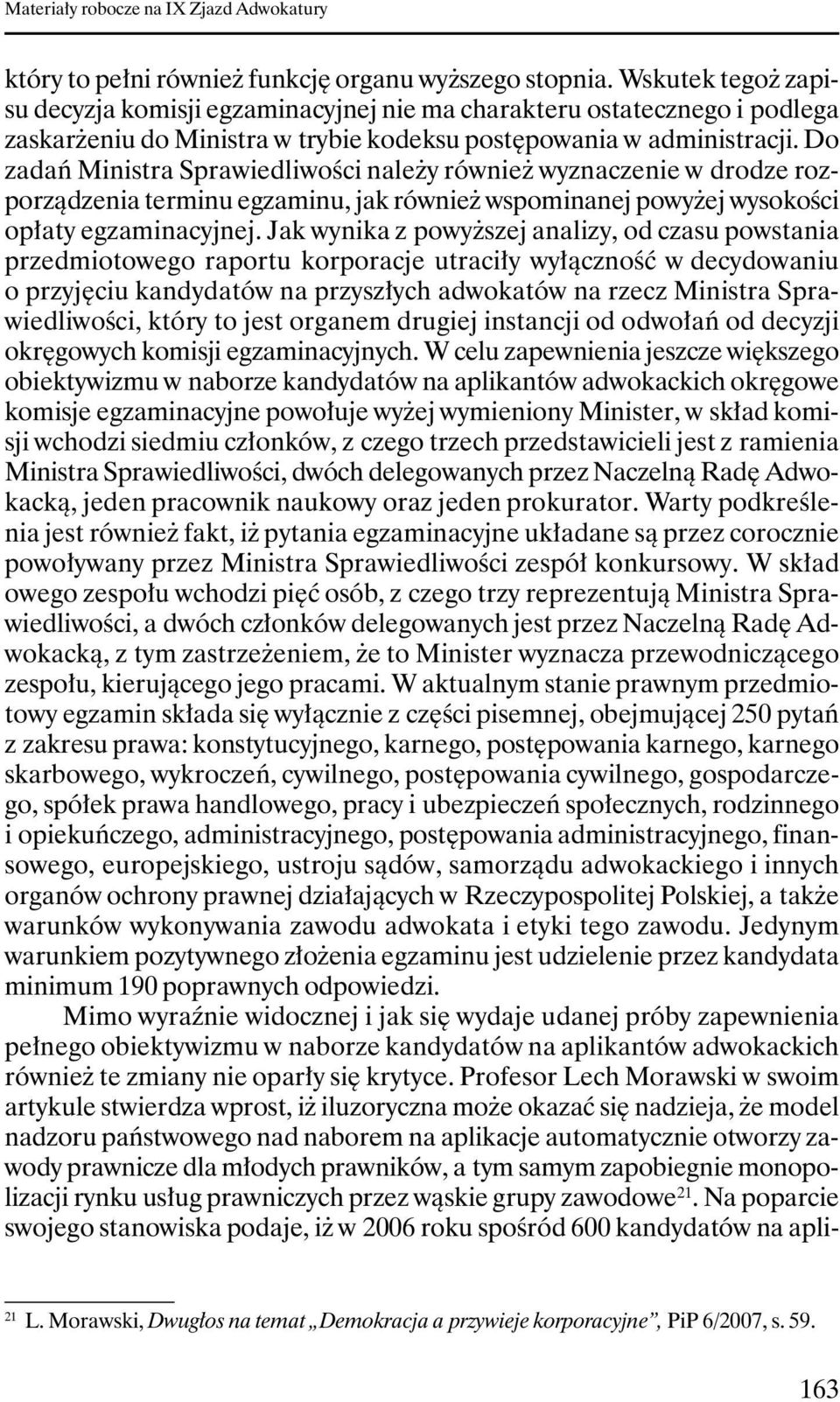 Do zadań Ministra Sprawiedliwości naleŝy równieŝ wyznaczenie w drodze rozporządzenia terminu egzaminu, jak równieŝ wspominanej powyŝej wysokości opłaty egzaminacyjnej.