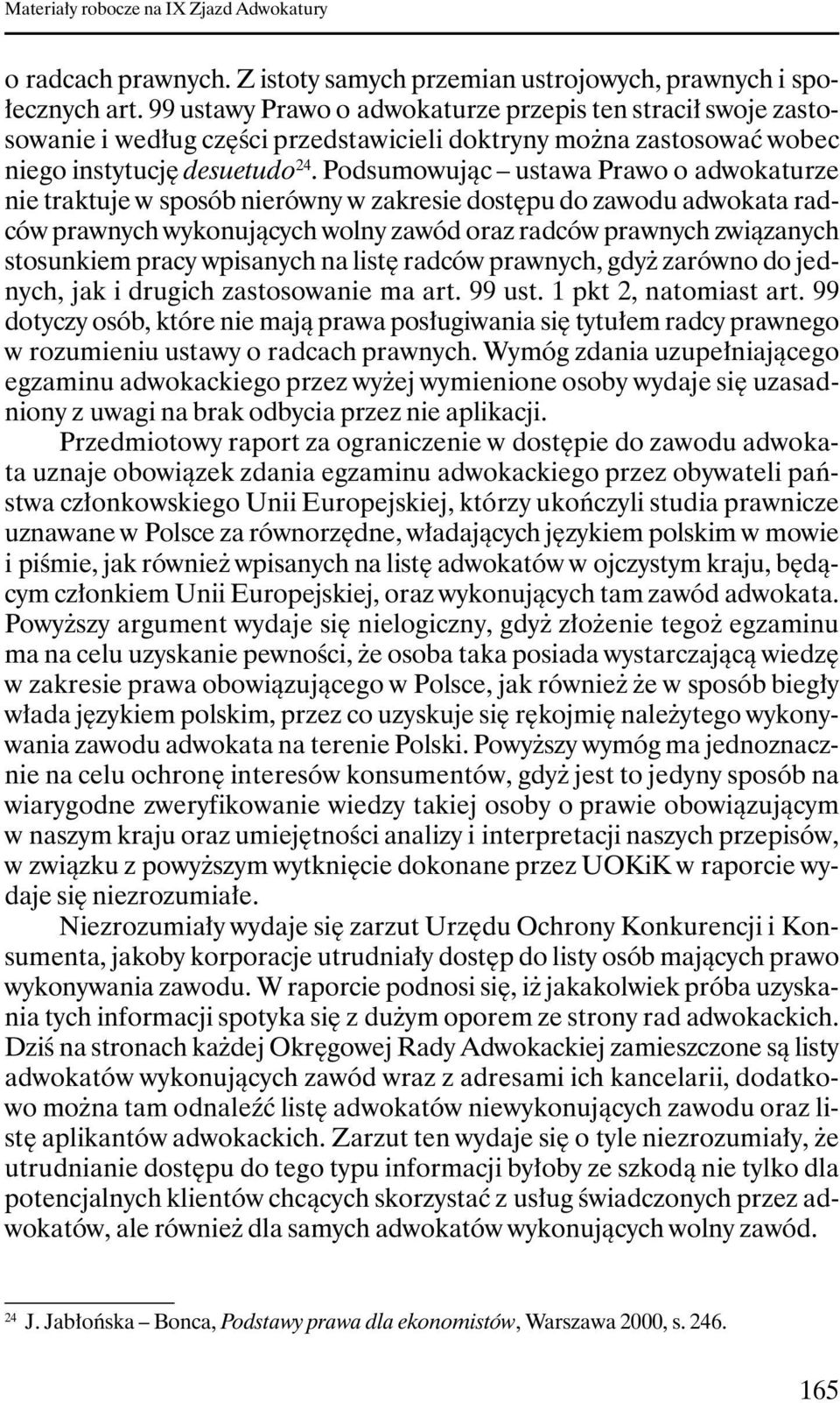 Podsumowując ustawa Prawo o adwokaturze nie traktuje w sposób nierówny w zakresie dostępu do zawodu adwokata radców prawnych wykonujących wolny zawód oraz radców prawnych związanych stosunkiem pracy