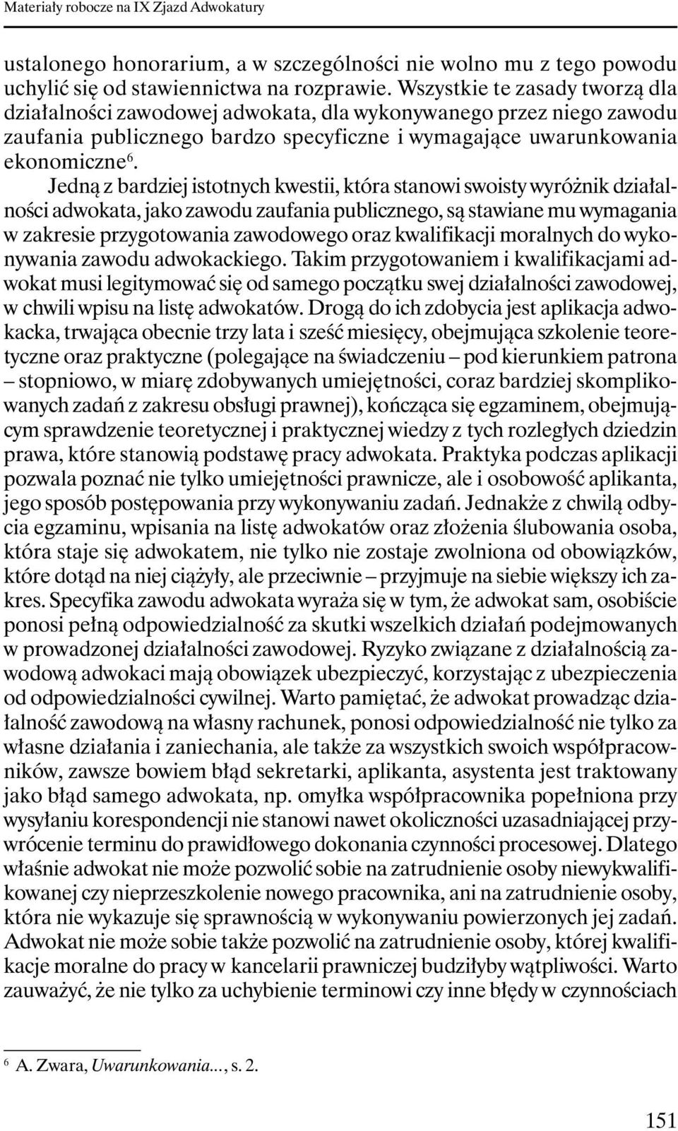 Jedną z bardziej istotnych kwestii, która stanowi swoisty wyróŝnik działalności adwokata, jako zawodu zaufania publicznego, są stawiane mu wymagania w zakresie przygotowania zawodowego oraz