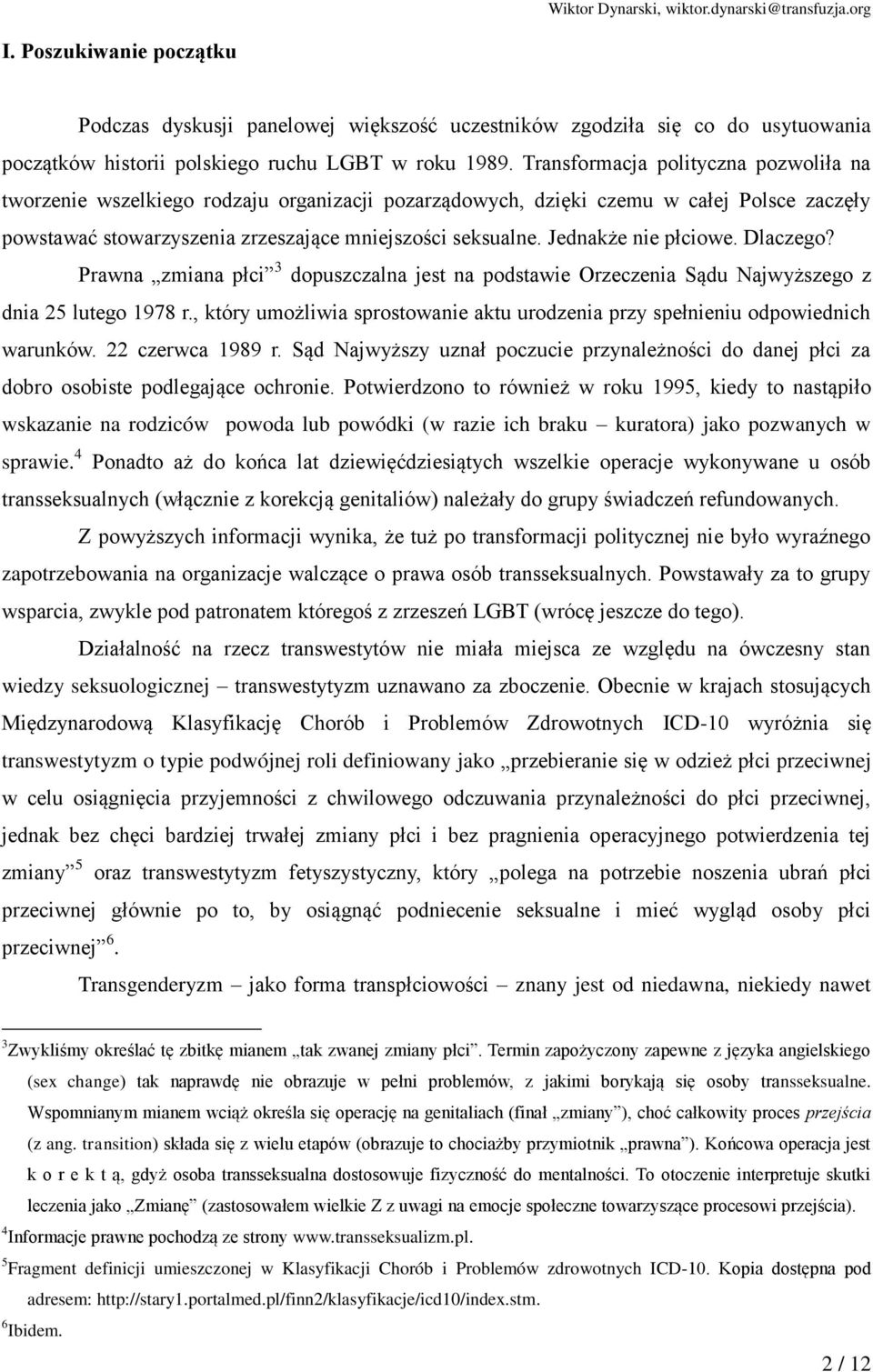 Jednakże nie płciowe. Dlaczego? Prawna zmiana płci 3 dopuszczalna jest na podstawie Orzeczenia Sądu Najwyższego z dnia 25 lutego 1978 r.