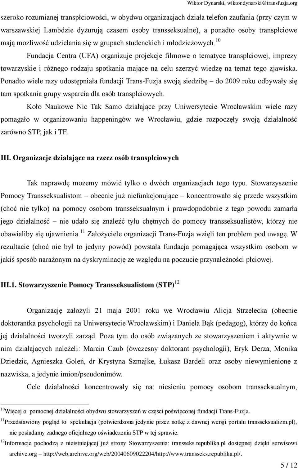 10 Fundacja Centra (UFA) organizuje projekcje filmowe o tematyce transpłciowej, imprezy towarzyskie i różnego rodzaju spotkania mające na celu szerzyć wiedzę na temat tego zjawiska.