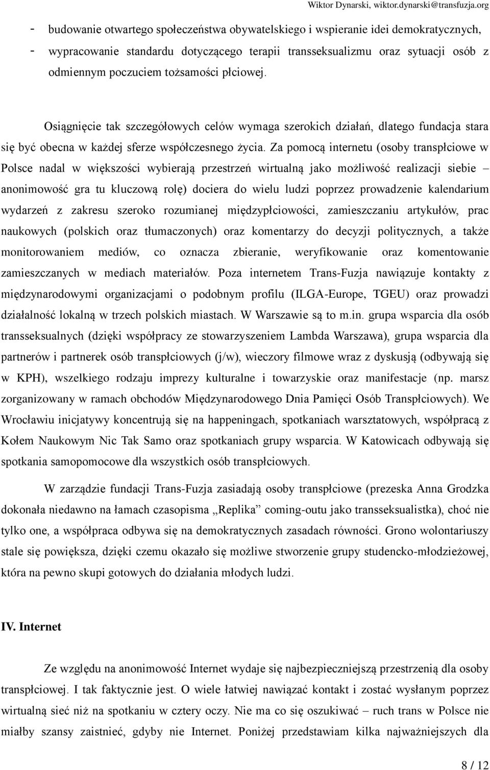 Za pomocą internetu (osoby transpłciowe w Polsce nadal w większości wybierają przestrzeń wirtualną jako możliwość realizacji siebie anonimowość gra tu kluczową rolę) dociera do wielu ludzi poprzez