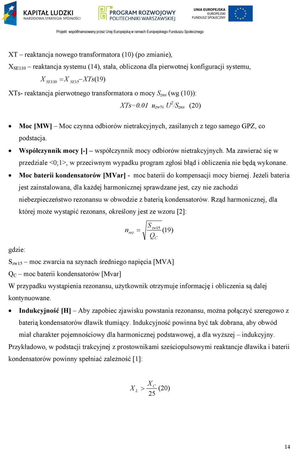 Współczynnik mocy [-] współczynnik mocy odbiorów nietrakcyjnych. Ma zawierać się w przedziale <0;1>, w przeciwnym wypadku program zgłosi błąd i obliczenia nie będą wykonane.