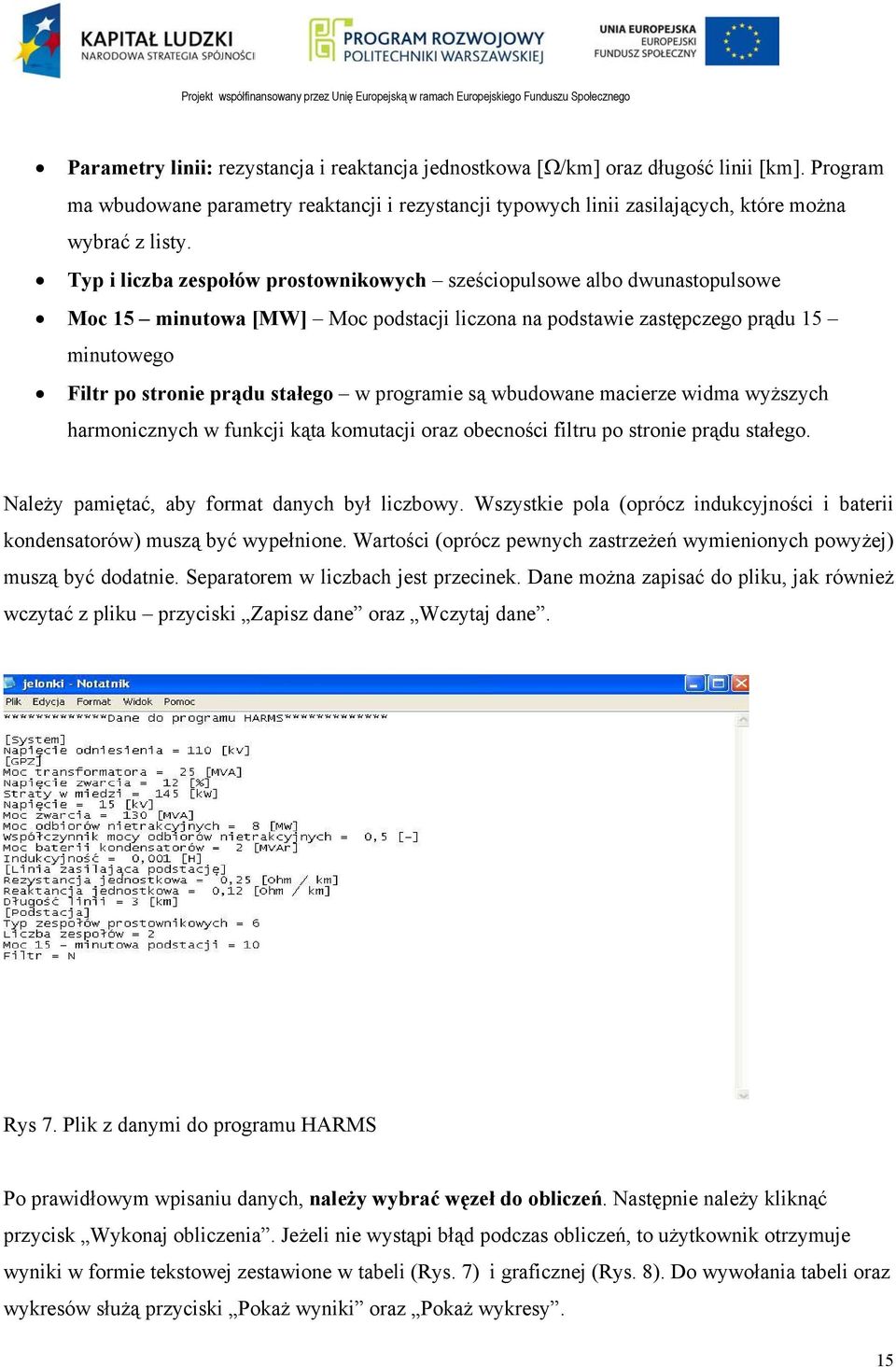 programie są wbudowane macierze widma wyższych harmonicznych w funkcji kąta komutacji oraz obecności filtru po stronie prądu stałego. Należy pamiętać, aby format danych był liczbowy.