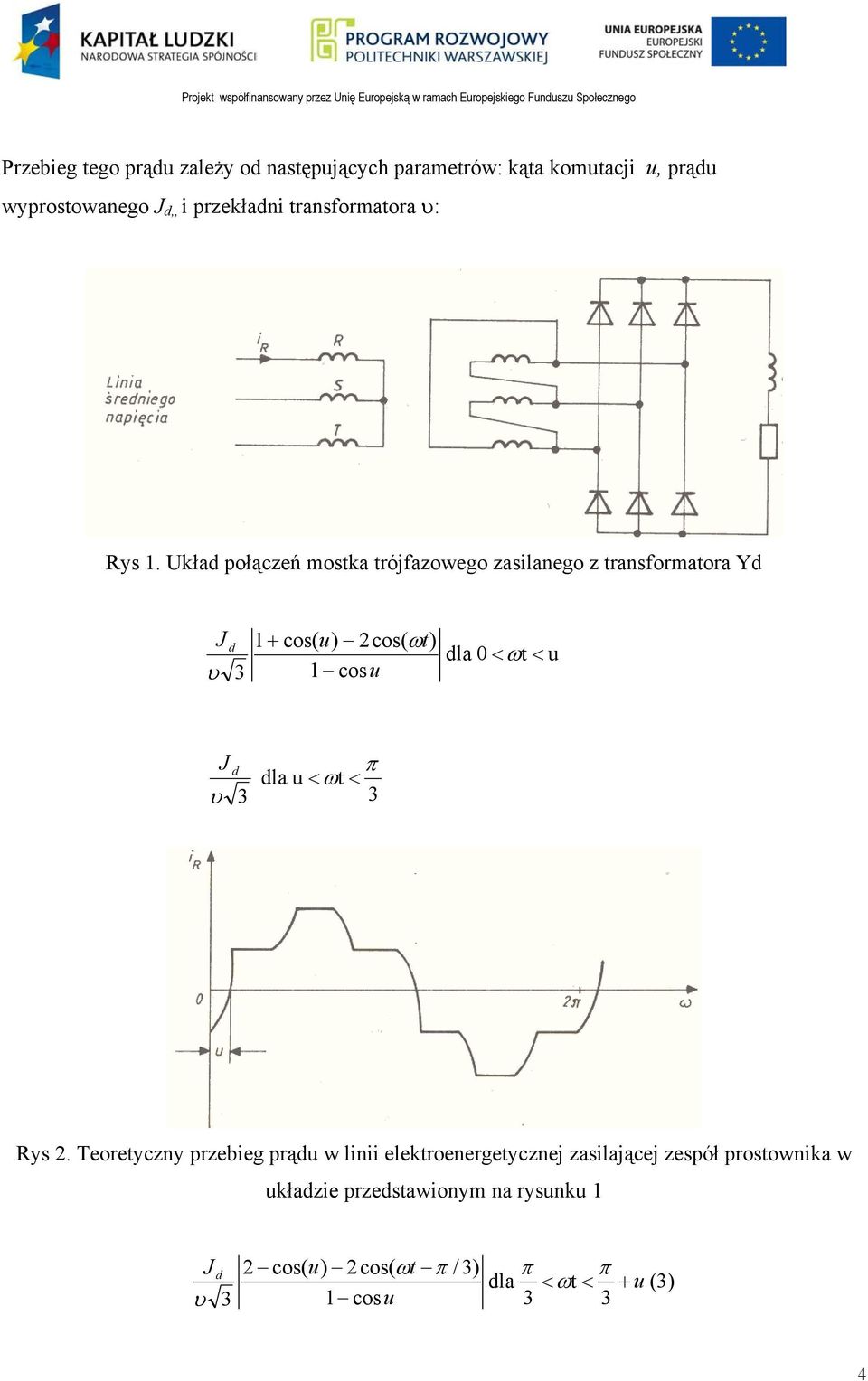 Układ połączeń mostka trójfazowego zasilanego z transformatora Yd J d υ 3 1+ cos( u) cos( ωt) 1 cosu dla 0 < ωt < u J d