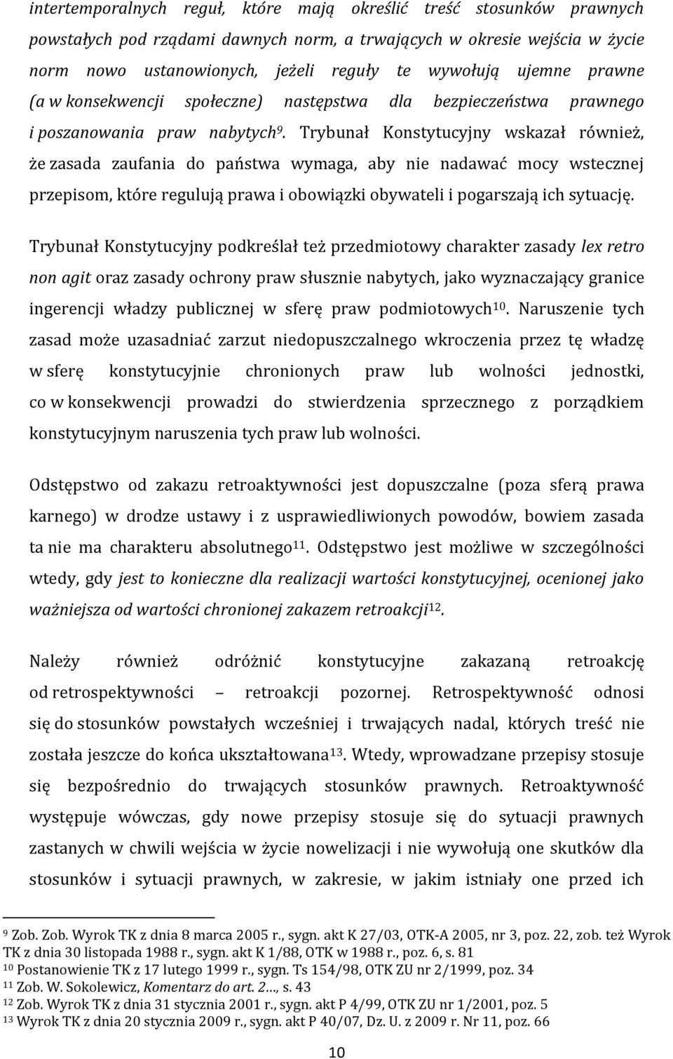 Trybunał Konstytucyjny wskazał również, że zasada zaufania do państwa wymaga, aby nie nadawać mocy wstecznej przepisom, które regulują prawa i obowiązki obywateli i pogarszają ich sytuację.