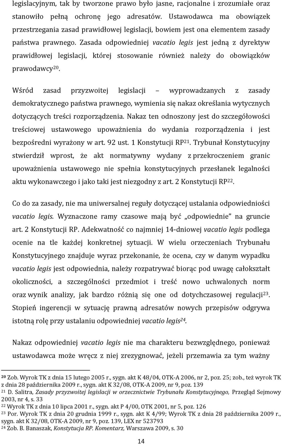 Zasada odpowiedniej vacatio legis jest jedną z dyrektyw prawidłowej legislacji, której stosowanie również należy do obowiązków prawodawcy 20.