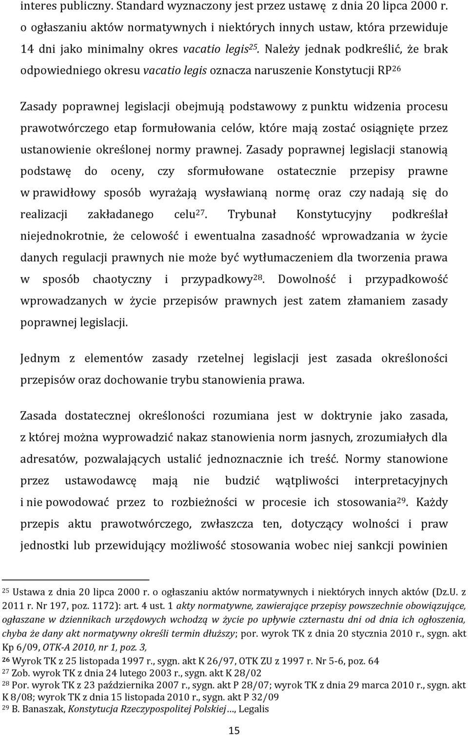 Należy jednak podkreślić, że brak odpowiedniego okresu vacatio legis oznacza naruszenie Konstytucji RP 26 Zasady poprawnej legislacji obejmują podstawowy z punktu widzenia procesu prawotwórczego etap