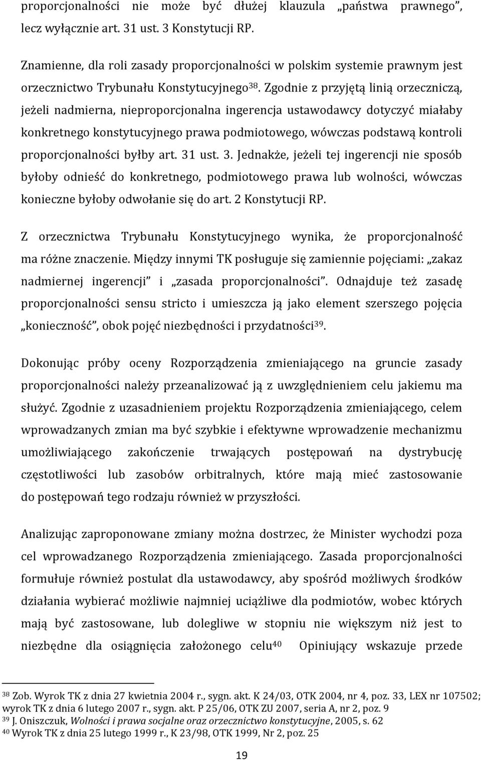 Zgodnie z przyjętą linią orzeczniczą, jeżeli nadmierna, nieproporcjonalna ingerencja ustawodawcy dotyczyć miałaby konkretnego konstytucyjnego prawa podmiotowego, wówczas podstawą kontroli