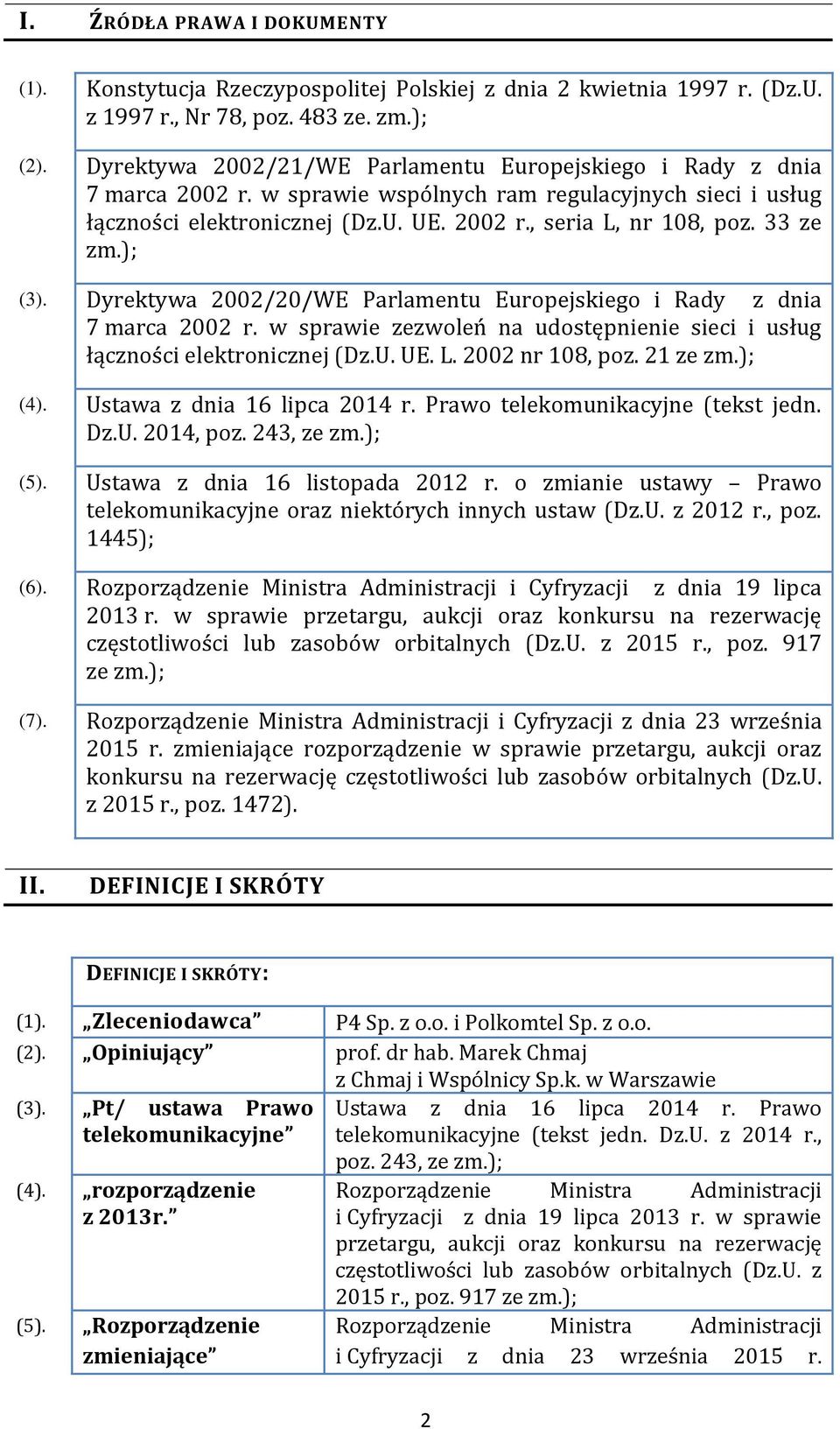 33 ze zm.); (3). Dyrektywa 2002/20/WE Parlamentu Europejskiego i Rady z dnia 7 marca 2002 r. w sprawie zezwoleń na udostępnienie sieci i usług łączności elektronicznej (Dz.U. UE. L. 2002 nr 108, poz.