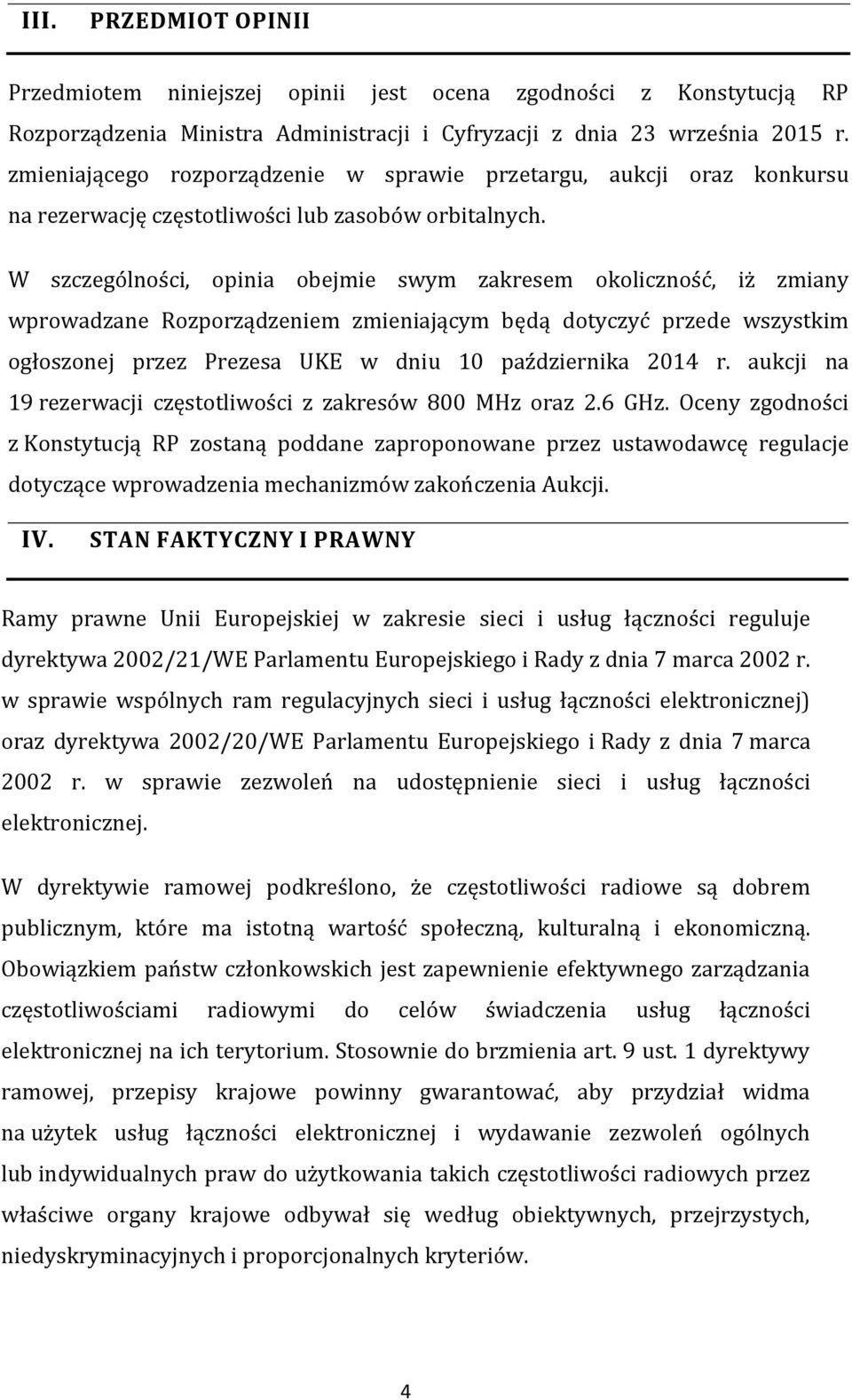 W szczególności, opinia obejmie swym zakresem okoliczność, iż zmiany wprowadzane Rozporządzeniem zmieniającym będą dotyczyć przede wszystkim ogłoszonej przez Prezesa UKE w dniu 10 października 2014 r.