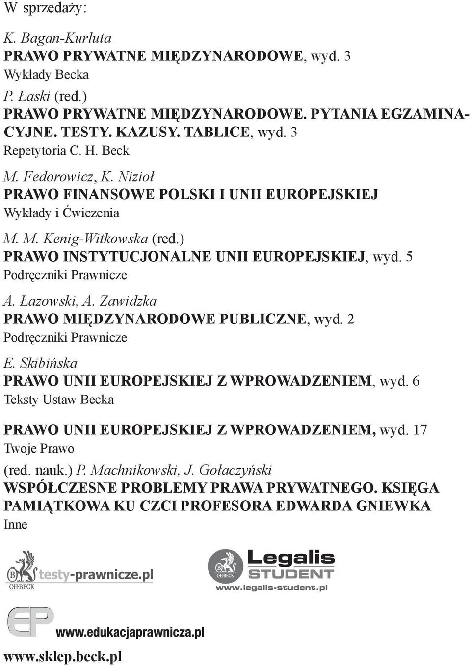 5 Podręczniki Prawnicze A. Łazowski, A. Zawidzka PRAWO MIĘDZYNARODOWE PUBLICZNE, wyd. 2 Podręczniki Prawnicze E. Skibińska PRAWO UNII EUROPEJSKIEJ Z WPROWADZENIEM, wyd.