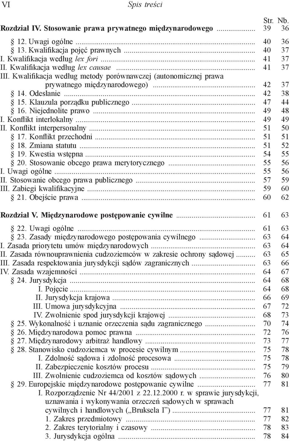 Klauzula porządku publicznego... 47 44 16. Niejednolite prawo... 49 48 I. Konflikt interlokalny... 49 49 II. Konflikt interpersonalny... 51 50 17. Konflikt przechodni... 51 51 18. Zmiana statutu.