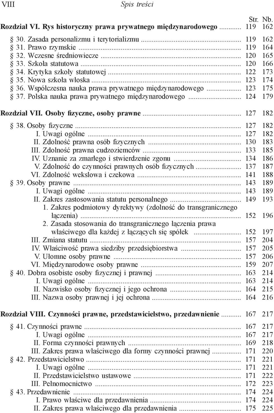 .. 123 175 37. Polska nauka prawa prywatnego międzynarodowego... 124 179 Rozdział VII. Osoby fizyczne, osoby prawne... 127 182 38. Osoby fizyczne... 127 182 I. Uwagi ogólne... 127 182 II.