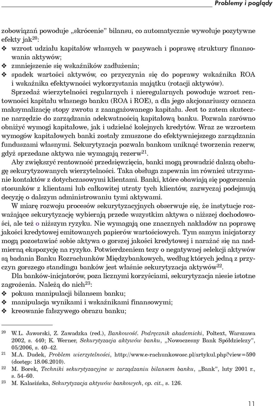 Sprzedaż wierzytelności regularnych i nieregularnych powoduje wzrost rentowności kapitału własnego banku (ROA i ROE), a dla jego akcjonariuszy oznacza maksymalizację stopy zwrotu z zaangażowanego