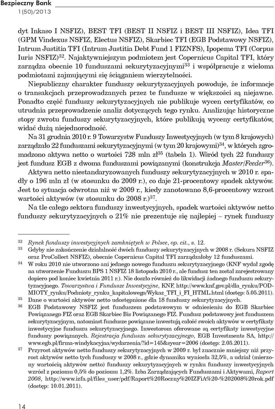 Najaktywniejszym podmiotem jest Copernicus Capital TFI, który zarządza obecnie 10 funduszami sekurytyzacyjnymi 33 i współpracuje z wieloma podmiotami zajmującymi się ściąganiem wierzytelności.