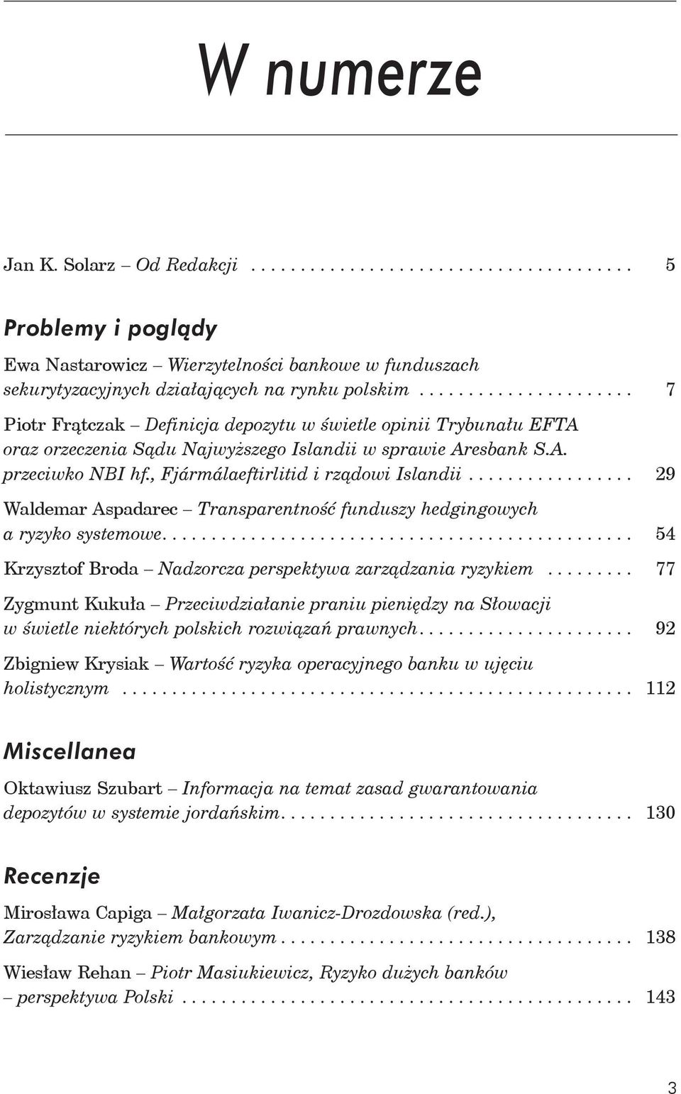 ... 29 Waldemar Aspadarec Transparentność funduszy hedgingowych a ryzyko systemowe................................................ 54 Krzysztof Broda Nadzorcza perspektywa zarządzania ryzykiem.