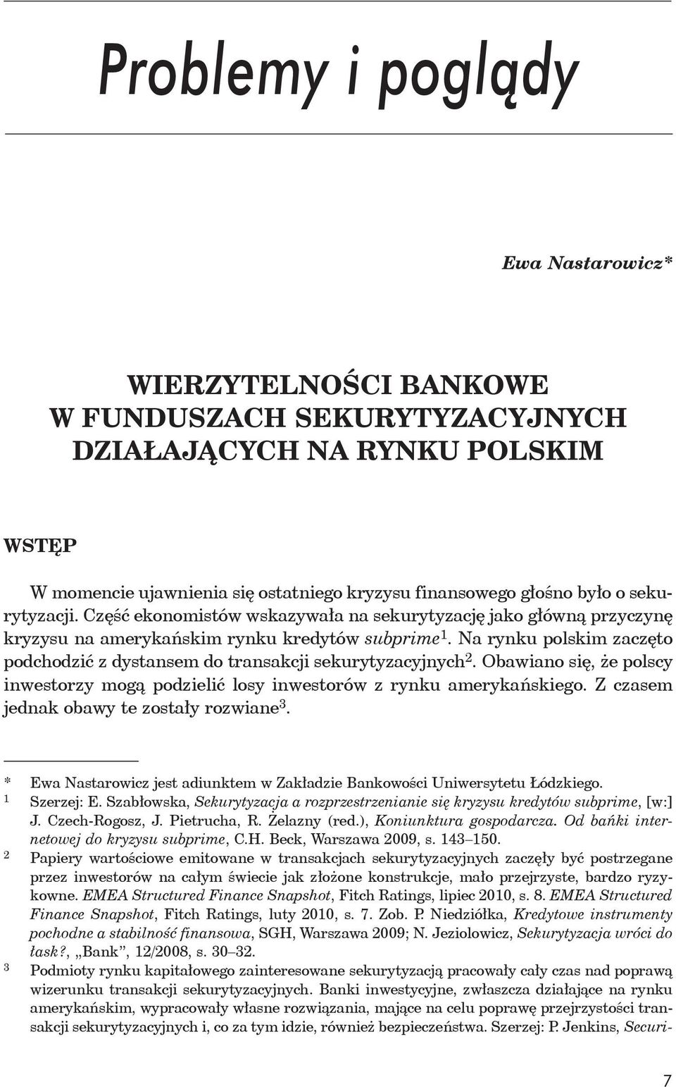 Na rynku polskim zaczęto podchodzić z dystansem do transakcji sekurytyzacyjnych 2. Obawiano się, że polscy inwestorzy mogą podzielić losy inwestorów z rynku amerykańskiego.