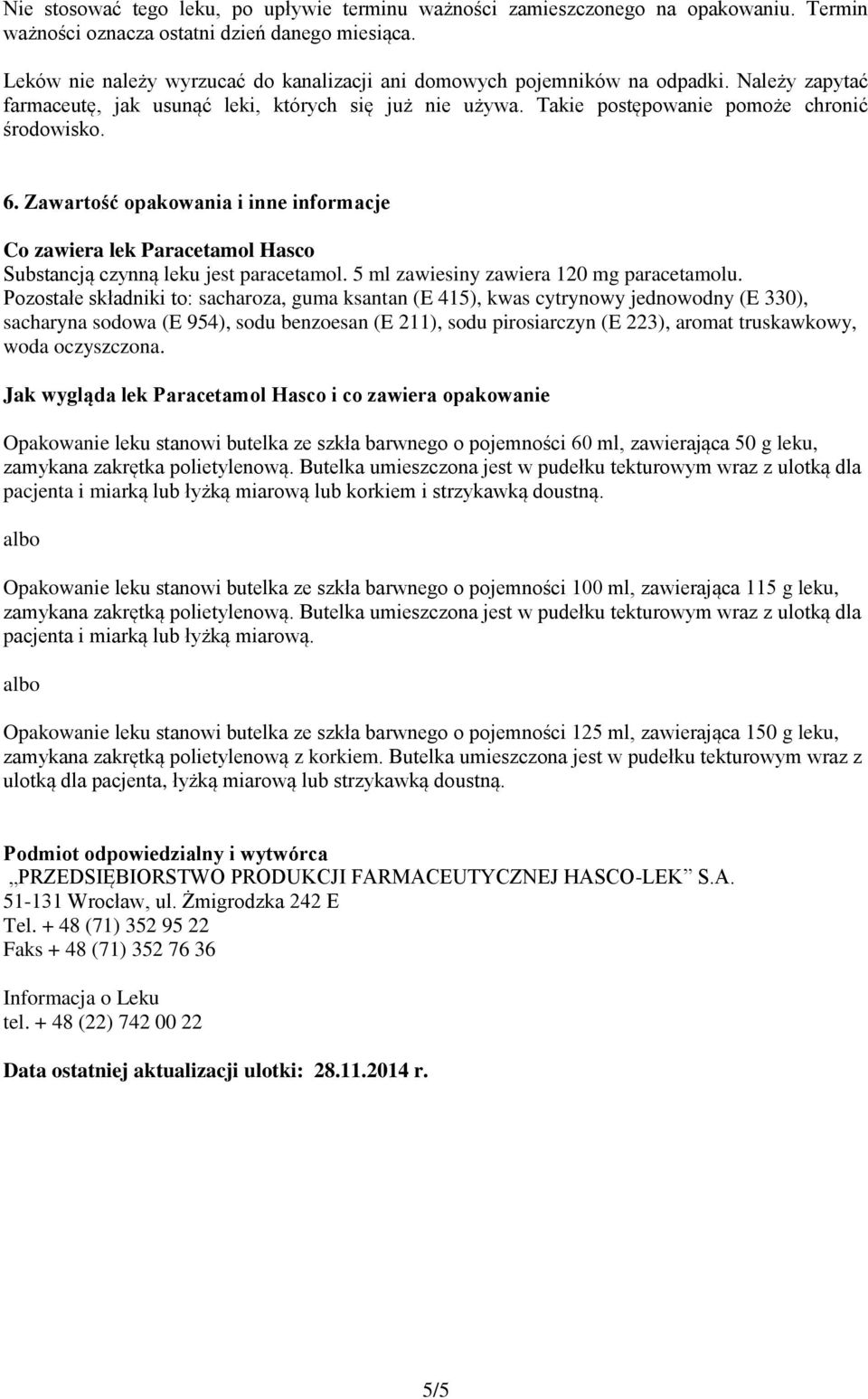 Zawartość opakowania i inne informacje Co zawiera lek Paracetamol Hasco Substancją czynną leku jest paracetamol. 5 ml zawiesiny zawiera 120 mg paracetamolu.