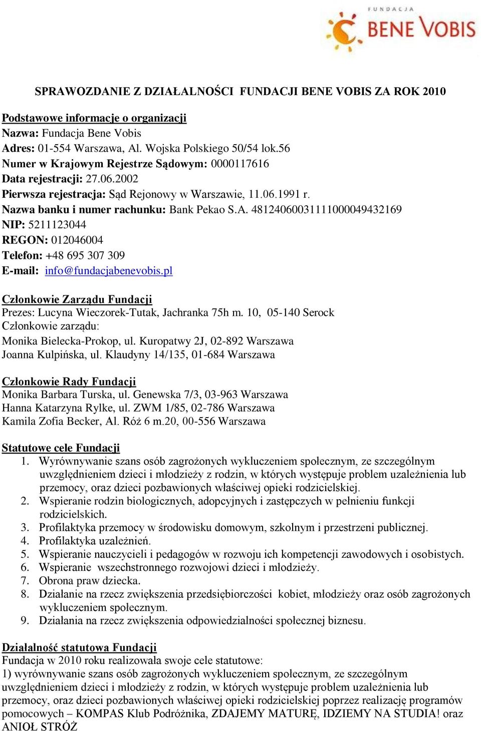48124060031111000049432169 NIP: 5211123044 REGON: 012046004 Telefon: +48 695 307 309 E-mail: info@fundacjabenevobis.pl Członkowie Zarządu Fundacji Prezes: Lucyna Wieczorek-Tutak, Jachranka 75h m.