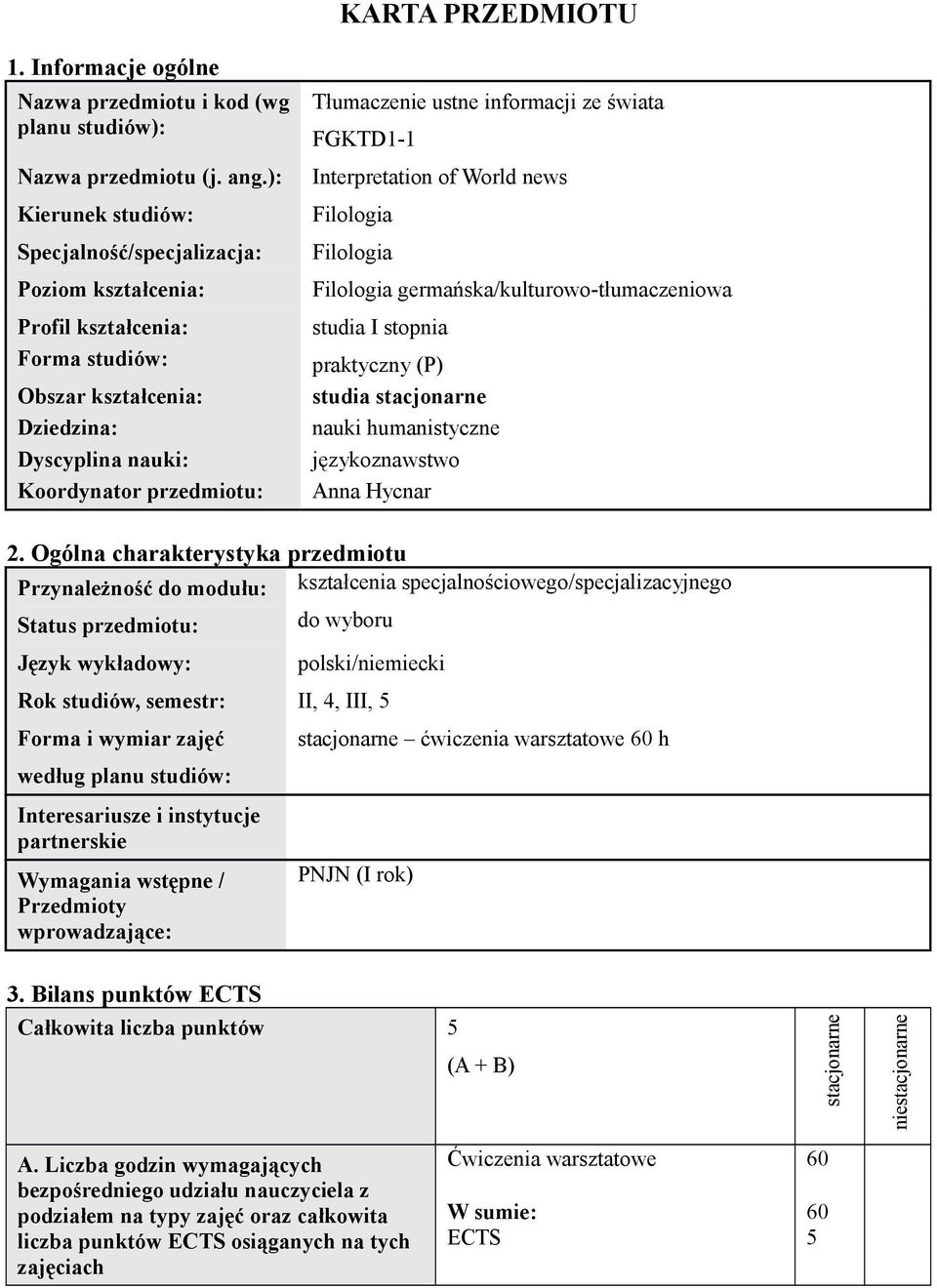 informacji ze świata FGKTD1-1 Interpretation of World news Filologia Filologia Filologia germańska/kulturowo-tłumaczeniowa studia I stopnia praktyczny (P) studia stacjonarne nauki humanistyczne