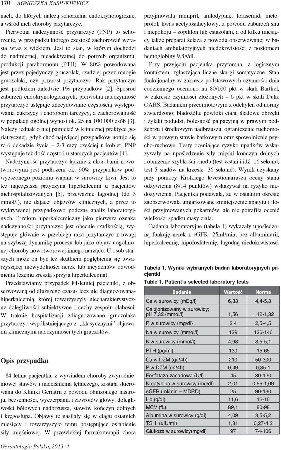 Jest to stan, w którym dochodzi do nadmiernej, nieadekwatnej do potrzeb organizmu, produkcji parahormonu (PTH).