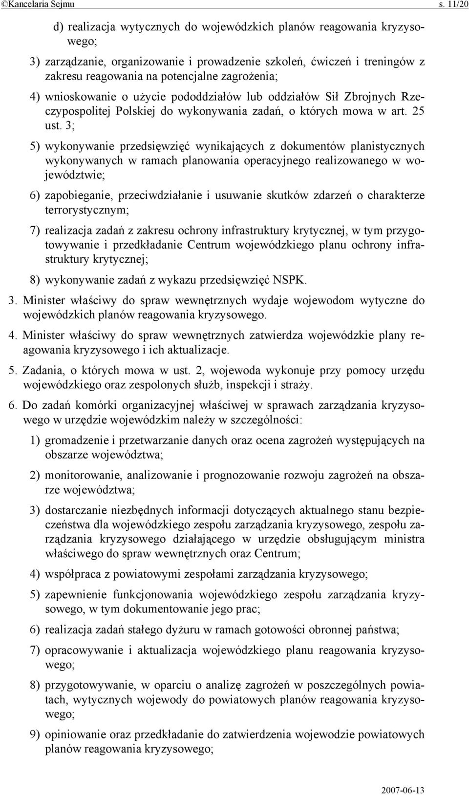 4) wnioskowanie o użycie pododdziałów lub oddziałów Sił Zbrojnych Rzeczypospolitej Polskiej do wykonywania zadań, o których mowa w art. 25 ust.