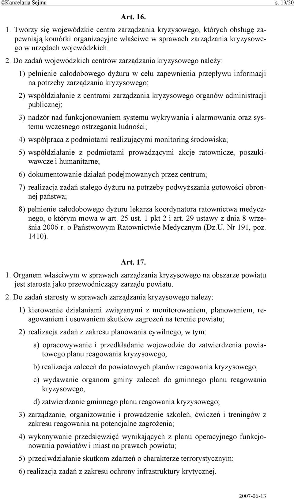 centrami zarządzania kryzysowego organów administracji publicznej; 3) nadzór nad funkcjonowaniem systemu wykrywania i alarmowania oraz systemu wczesnego ostrzegania ludności; 4) współpraca z