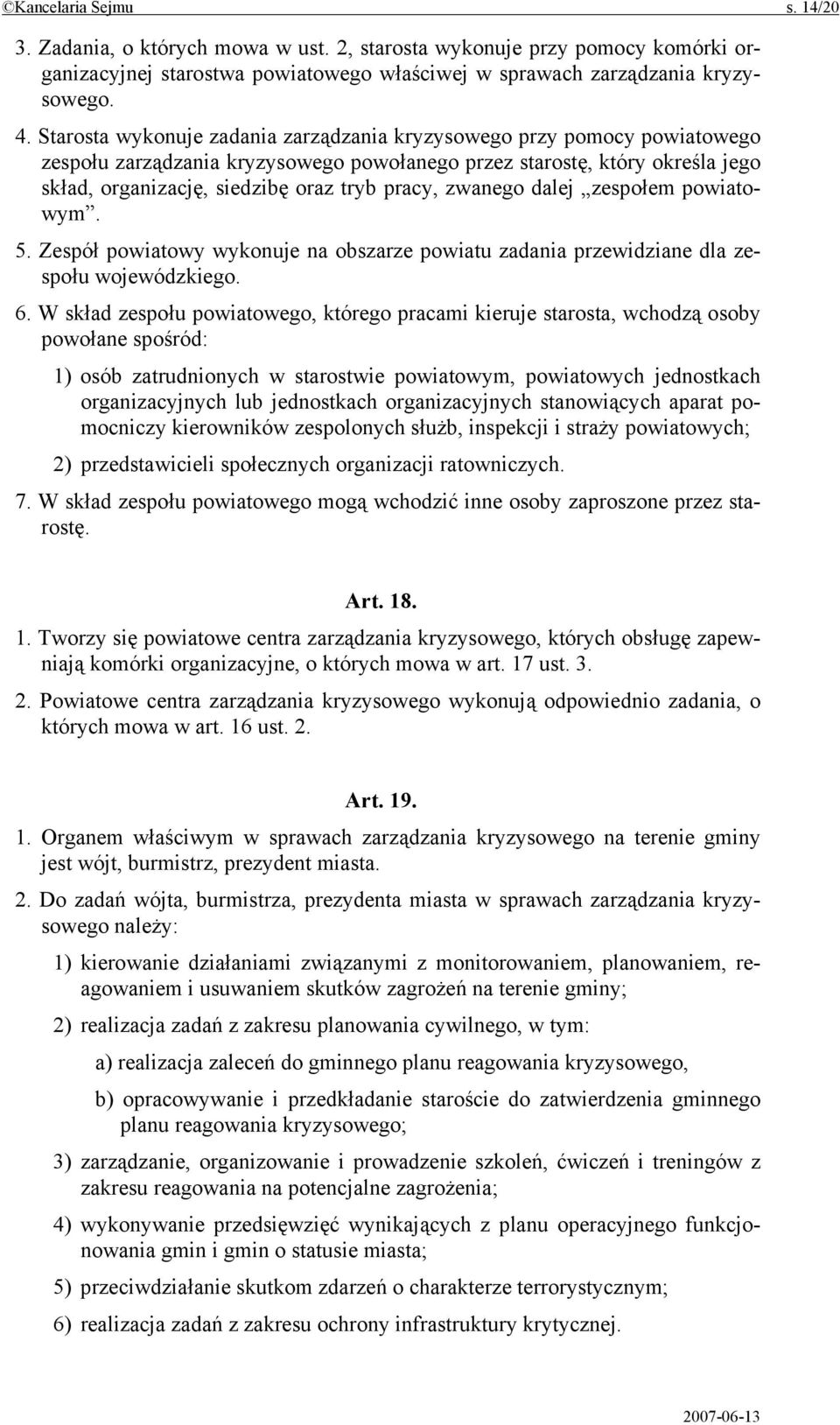 zwanego dalej zespołem powiatowym. 5. Zespół powiatowy wykonuje na obszarze powiatu zadania przewidziane dla zespołu wojewódzkiego. 6.