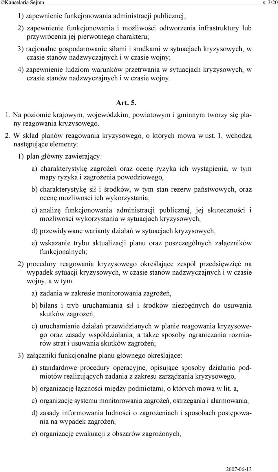 gospodarowanie siłami i środkami w sytuacjach kryzysowych, w czasie stanów nadzwyczajnych i w czasie wojny; 4) zapewnienie ludziom warunków przetrwania w sytuacjach kryzysowych, w czasie stanów