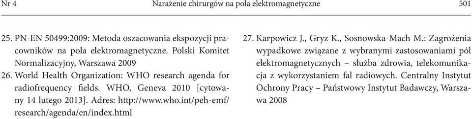 WHO, Geneva 2010 [cytowany 14 lutego 2013]. Adres: http://www.who.int/peh-emf/ research/agenda/en/index.html 27. Karpowicz J., Gryz K., Sosnowska-Mach M.