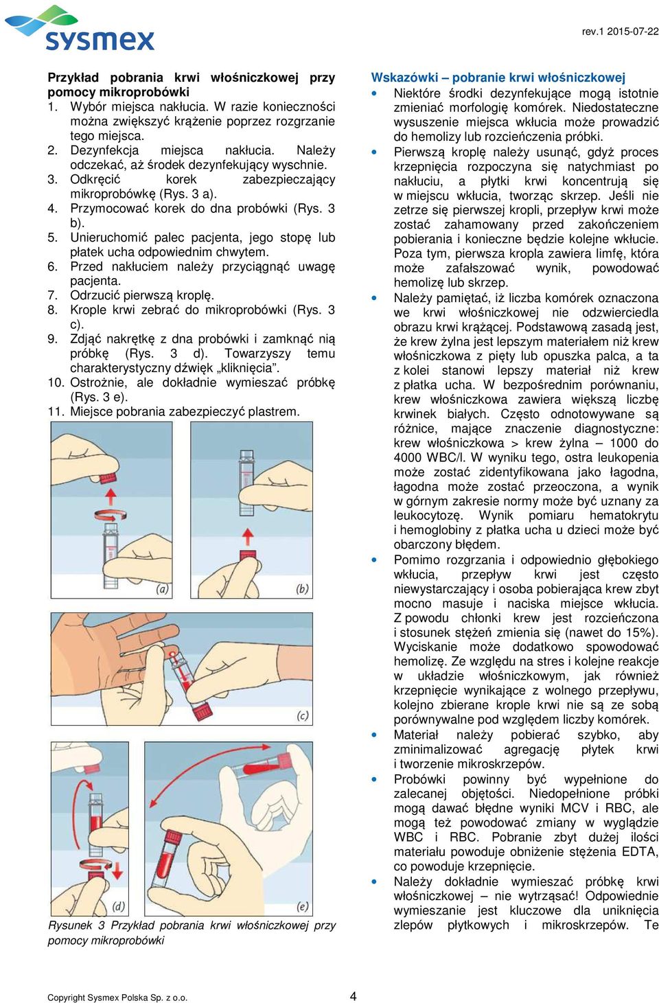 Unieruchomić palec pacjenta, jego stopę lub płatek ucha odpowiednim chwytem. 6. Przed nakłuciem należy przyciągnąć uwagę 7. Odrzucić pierwszą kroplę. 8. Krople krwi zebrać do mikroprobówki (Rys. 3 c).