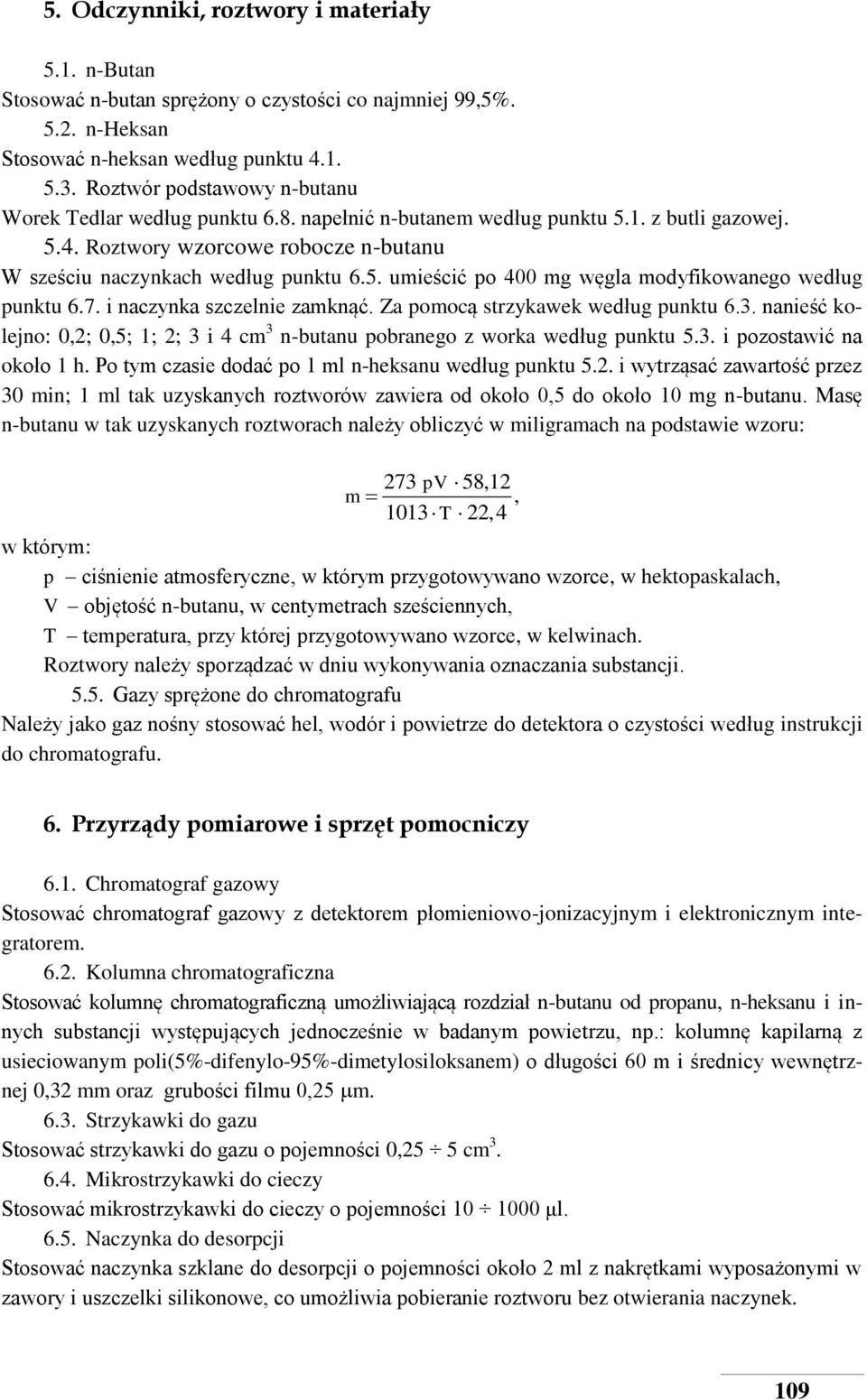 7. i naczynka szczelnie zamknąć. Za pomocą strzykawek według punktu 6.3. nanieść kolejno: 0,2; 0,5; 1; 2; 3 i 4 cm 3 n-butanu pobranego z worka według punktu 5.3. i pozostawić na około 1 h.