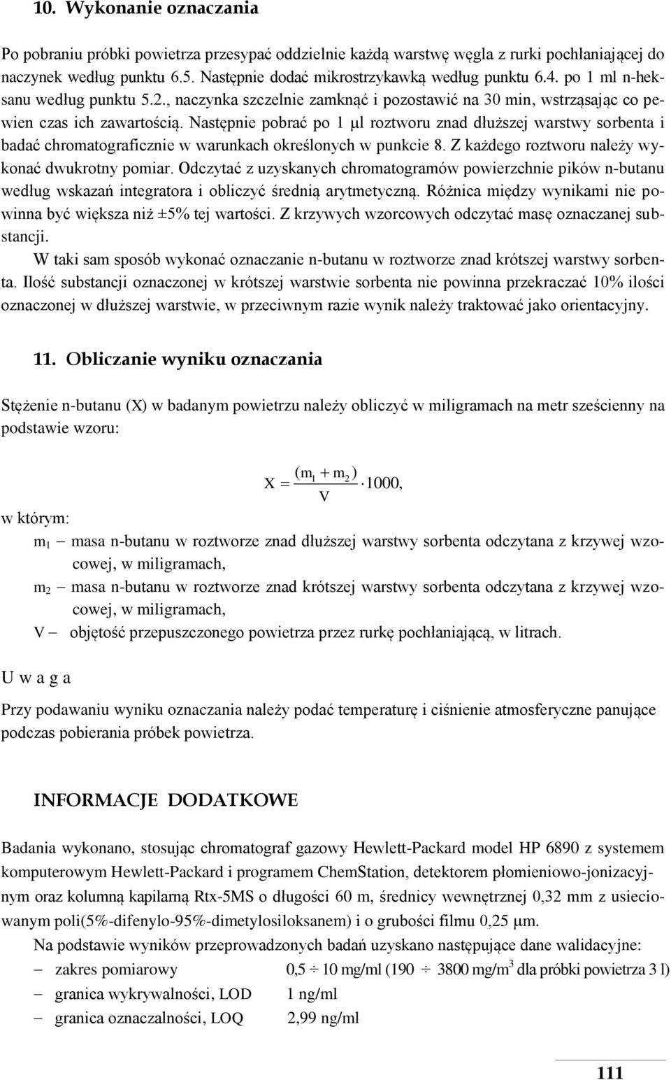 Następnie pobrać po 1 µl roztworu znad dłuższej warstwy sorbenta i badać chromatograficznie w warunkach określonych w punkcie 8. Z każdego roztworu należy wykonać dwukrotny pomiar.