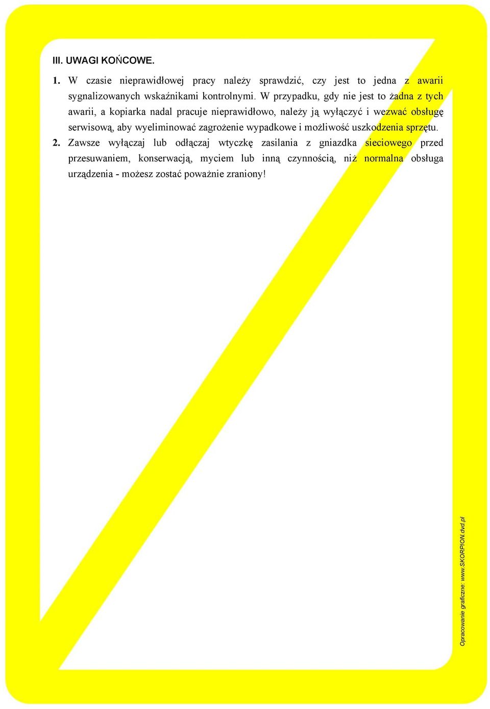 W przypadku, gdy nie jest to żadna z tych awarii, a kopiarka nadal pracuje nieprawidłowo, należy ją wyłączyć i wezwać obsługę serwisową,