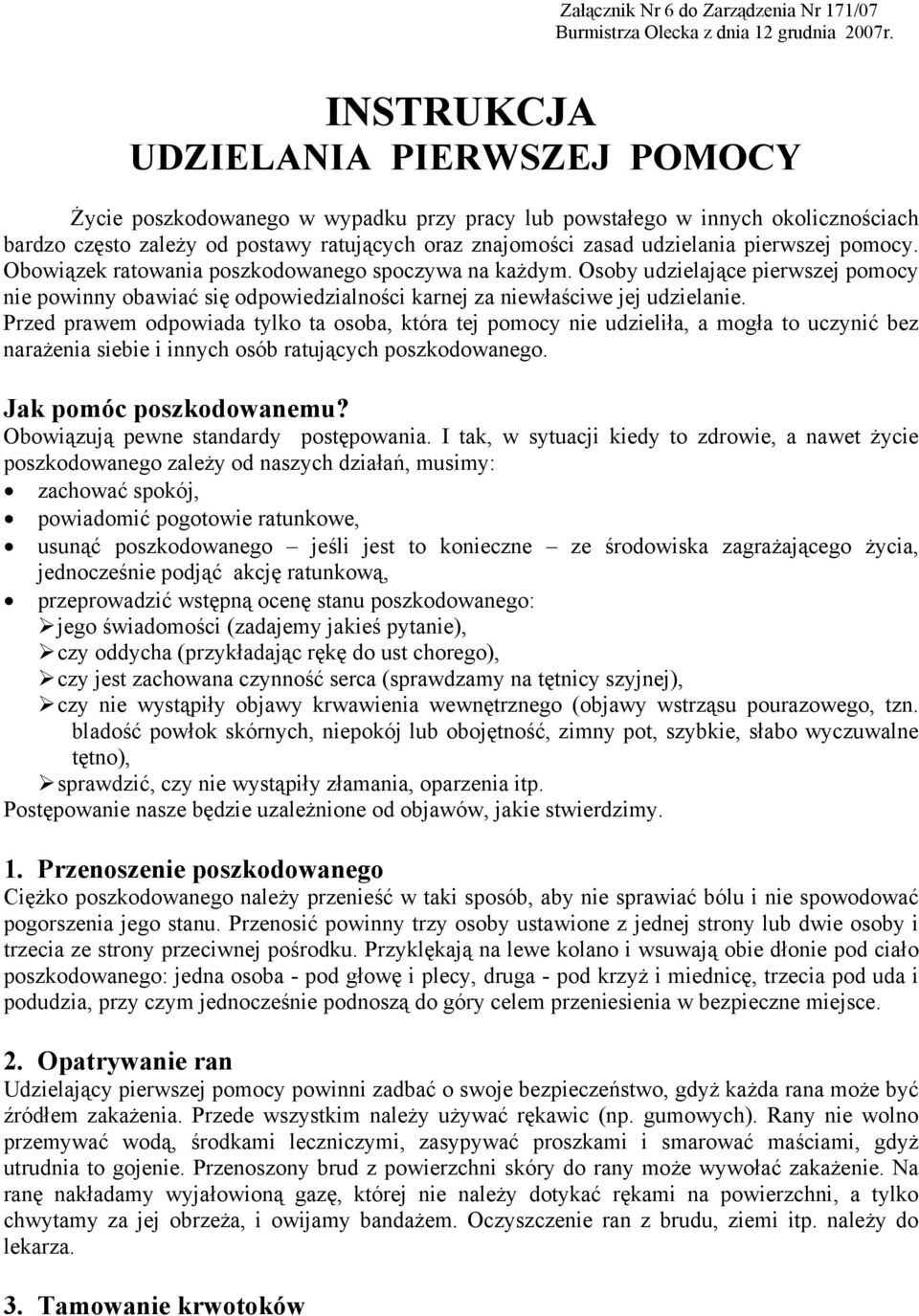 pierwszej pomocy. Obowiązek ratowania poszkodowanego spoczywa na każdym. Osoby udzielające pierwszej pomocy nie powinny obawiać się odpowiedzialności karnej za niewłaściwe jej udzielanie.