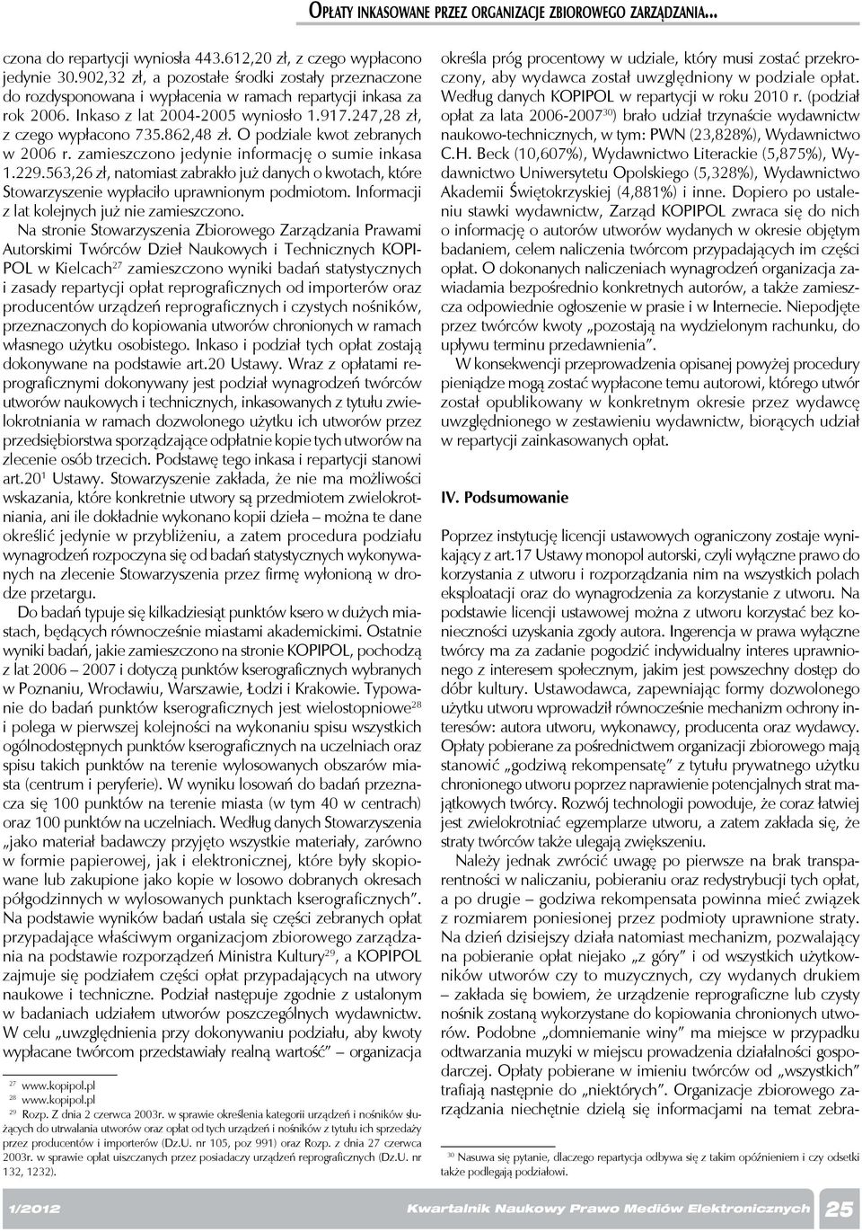 563,26 zł, natomiast zabrakło już danych o kwotach, które Stowarzyszenie wypłaciło uprawnionym podmiotom. Informacji z lat kolejnych już nie zamieszczono.