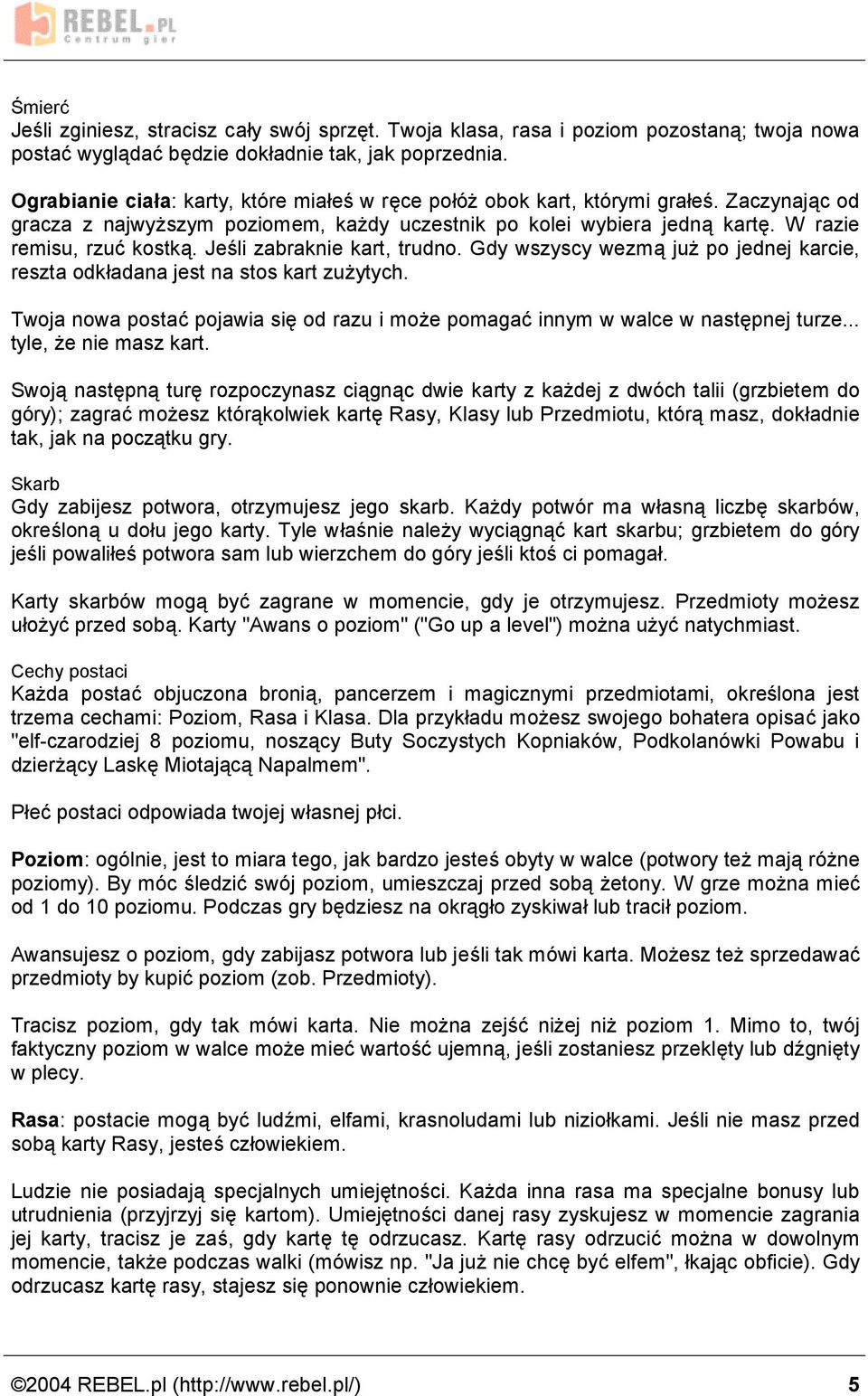 Jesli zabraknie kart, trudno. Gdy wszyscy wezma juz po jednej karcie, reszta odkładana jest na stos kart zuzytych.