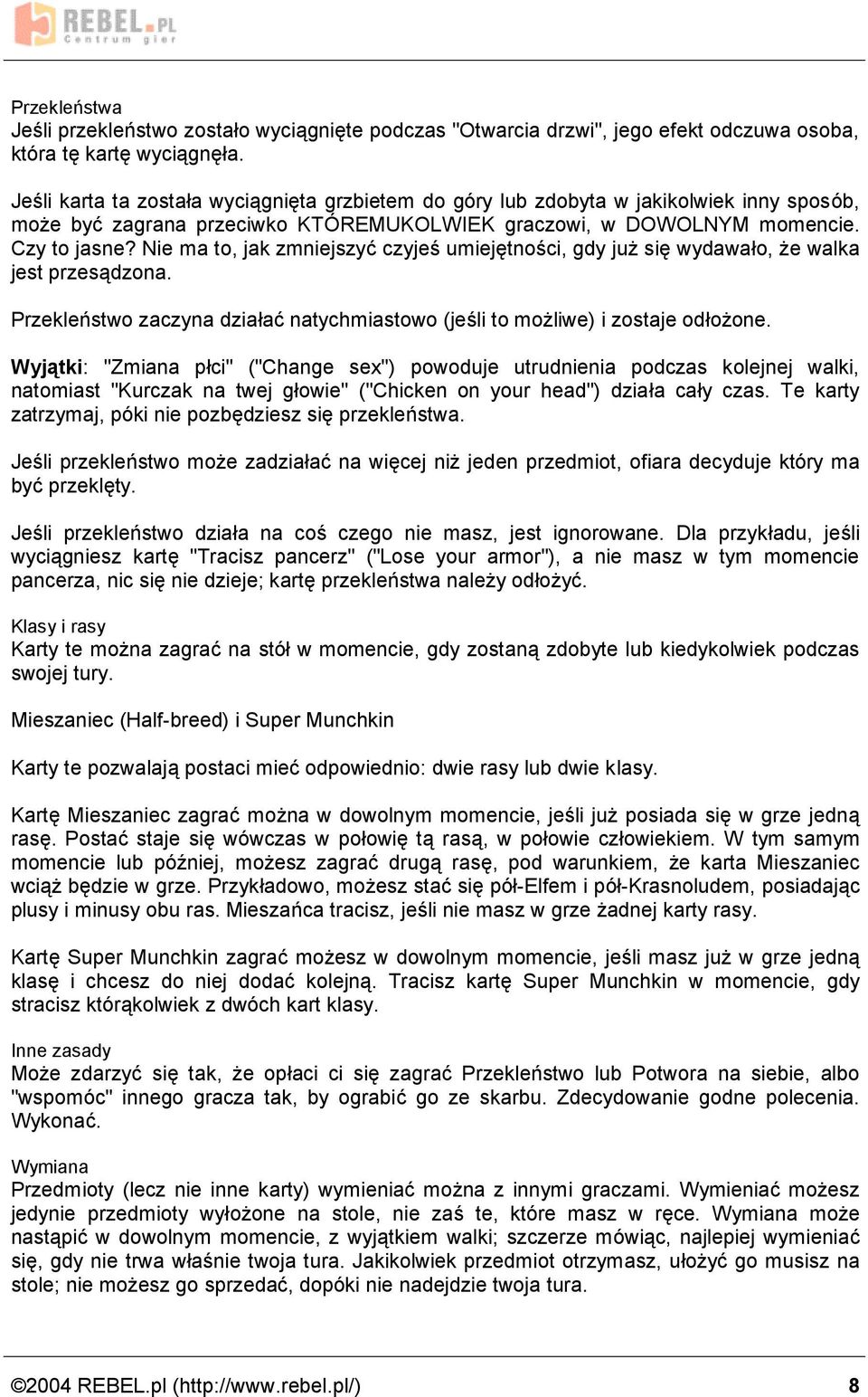 Nie ma to, jak zmniejszyc czyjes umieje tnosci, gdy juz sie wydawało, ze walka jest przesa dzona. Przeklenstwo zaczyna działac natychmiastowo (jesli to mozliwe) i zostaje odłozone.