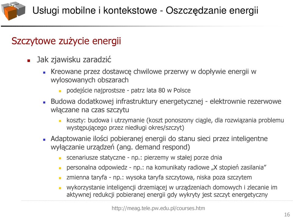 Adaptowanie ilości pobieranej energii do stanu sieci przez inteligentne wyłączanie urządzeń (ang. demand respond) scenariusze statyczne - np.: pierzemy w stałej porze dnia personalna odpowiedz - np.