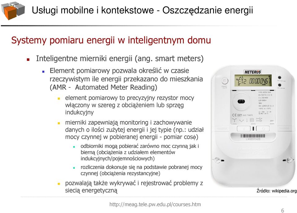 włączony w szereg z obciążeniem lub sprzęg indukcyjny mierniki zapewniają monitoring i zachowywanie danych o ilości zużytej energii i jej typie (np.