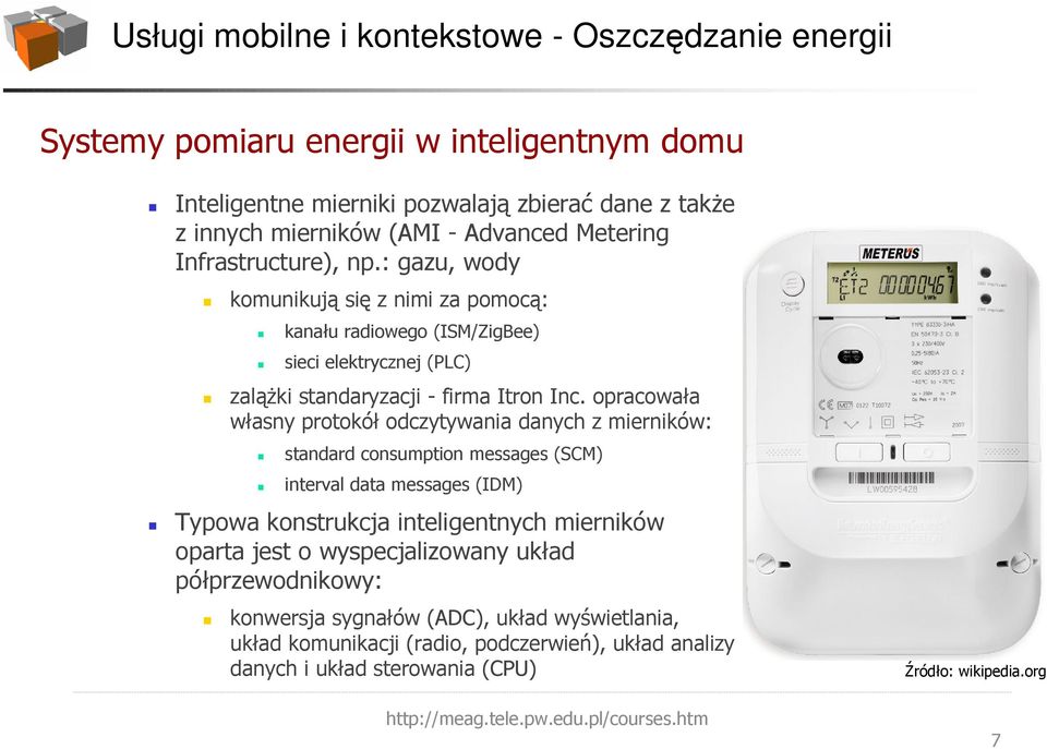 opracowała własny protokół odczytywania danych z mierników: standard consumption messages (SCM) interval data messages (IDM) Typowa konstrukcja inteligentnych mierników