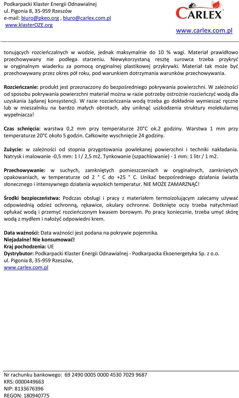 Materiał tak może być przechowywany przez okres pół roku, pod warunkiem dotrzymania warunków przechowywania. Rozcieńczanie: produkt jest przeznaczony do bezpośredniego pokrywania powierzchni.