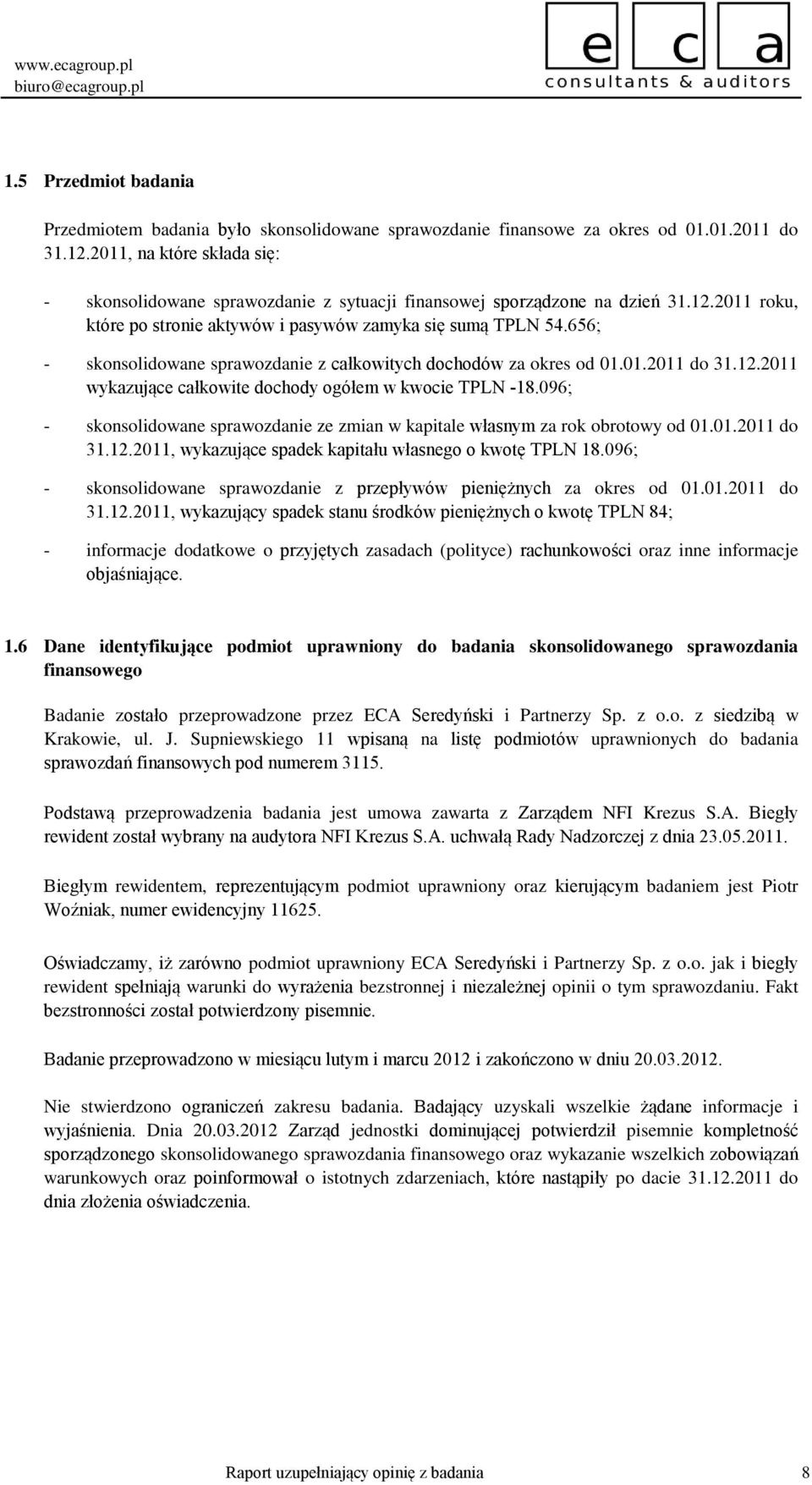 656; skonsolidowane sprawozdanie z całkowitych dochodów za okres od 01.01.2011 do 31.12.2011 wykazujące całkowite dochody ogółem w kwocie TPLN 18.