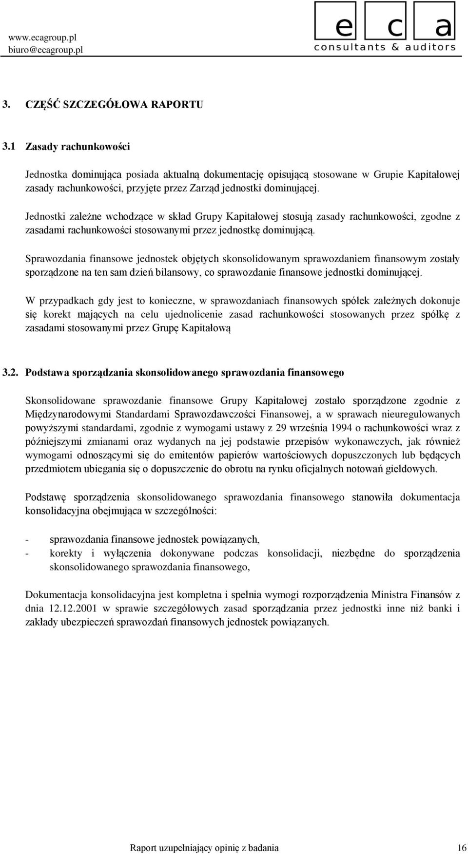 Jednostki zależne wchodzące w skład Grupy Kapitałowej stosują zasady rachunkowości, zgodne z zasadami rachunkowości stosowanymi przez jednostkę dominującą.