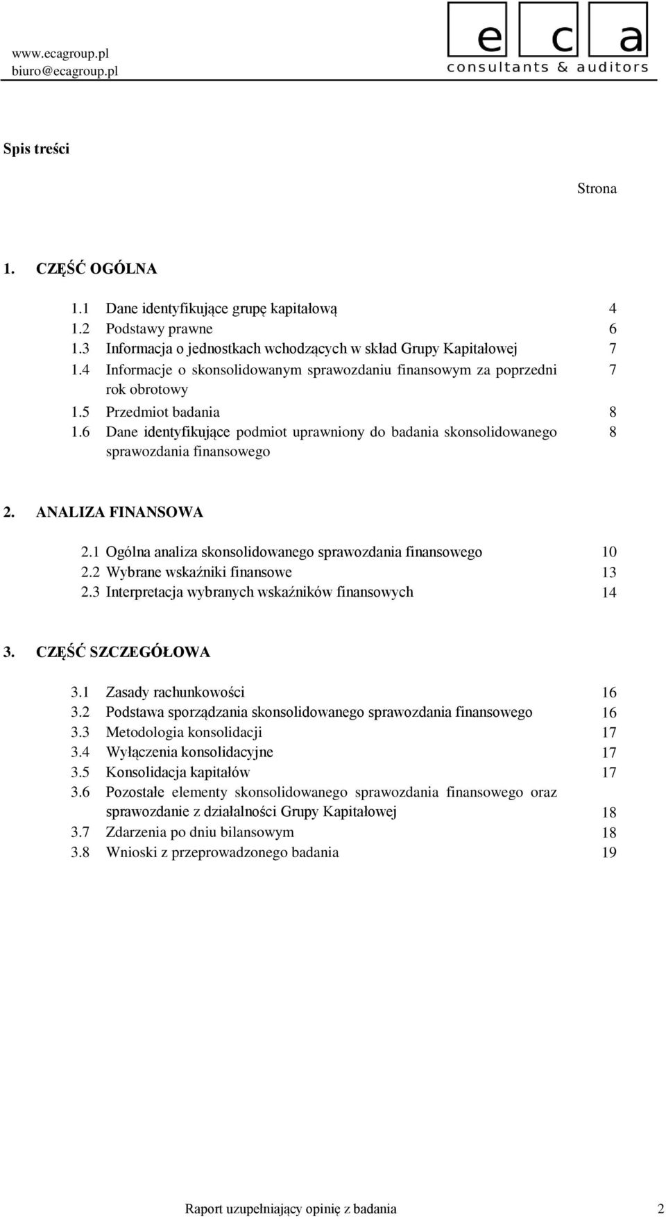 6 Dane identyfikujące podmiot uprawniony do badania skonsolidowanego 8 sprawozdania finansowego 2. ANALIZA FINANSOWA 2.1 Ogólna analiza skonsolidowanego sprawozdania finansowego 10 2.