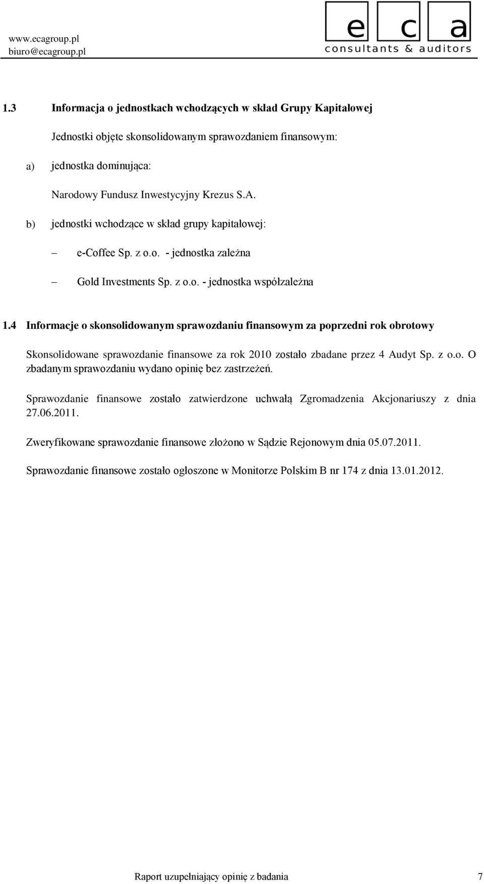 4 Informacje o skonsolidowanym sprawozdaniu finansowym za poprzedni rok obrotowy Skonsolidowane sprawozdanie finansowe za rok 2010 zostało zbadane przez 4 Audyt Sp. z o.o. O zbadanym sprawozdaniu wydano opinię bez zastrzeżeń.