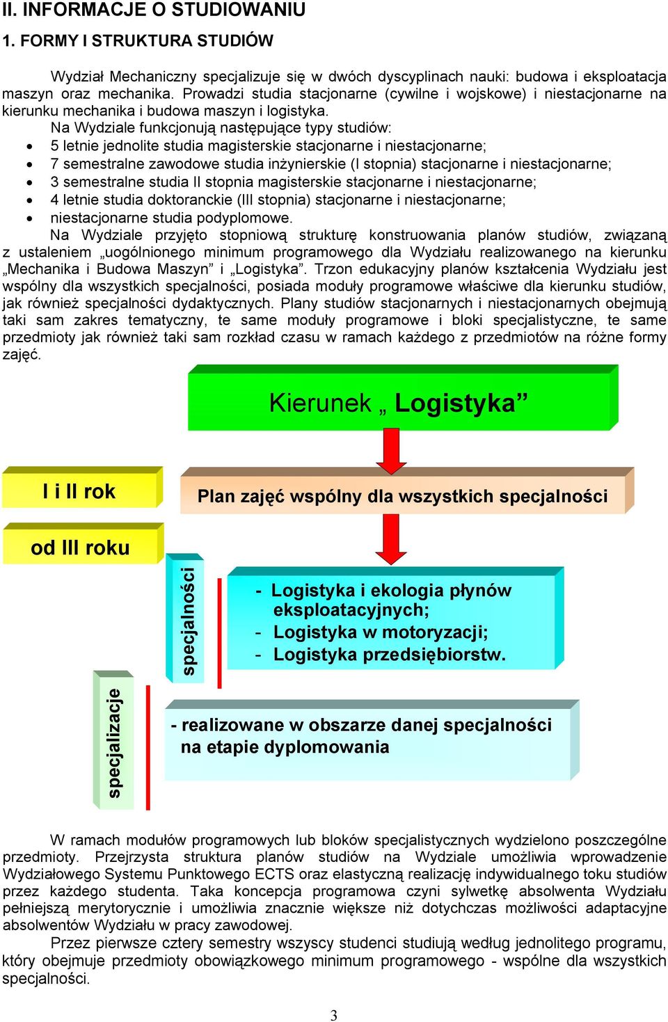 Na Wydziale funkcjonują następujące typy studiów: 5 letnie jednolite studia magisterskie stacjonarne i niestacjonarne; 7 semestralne zawodowe studia inżynierskie (I stopnia) stacjonarne i